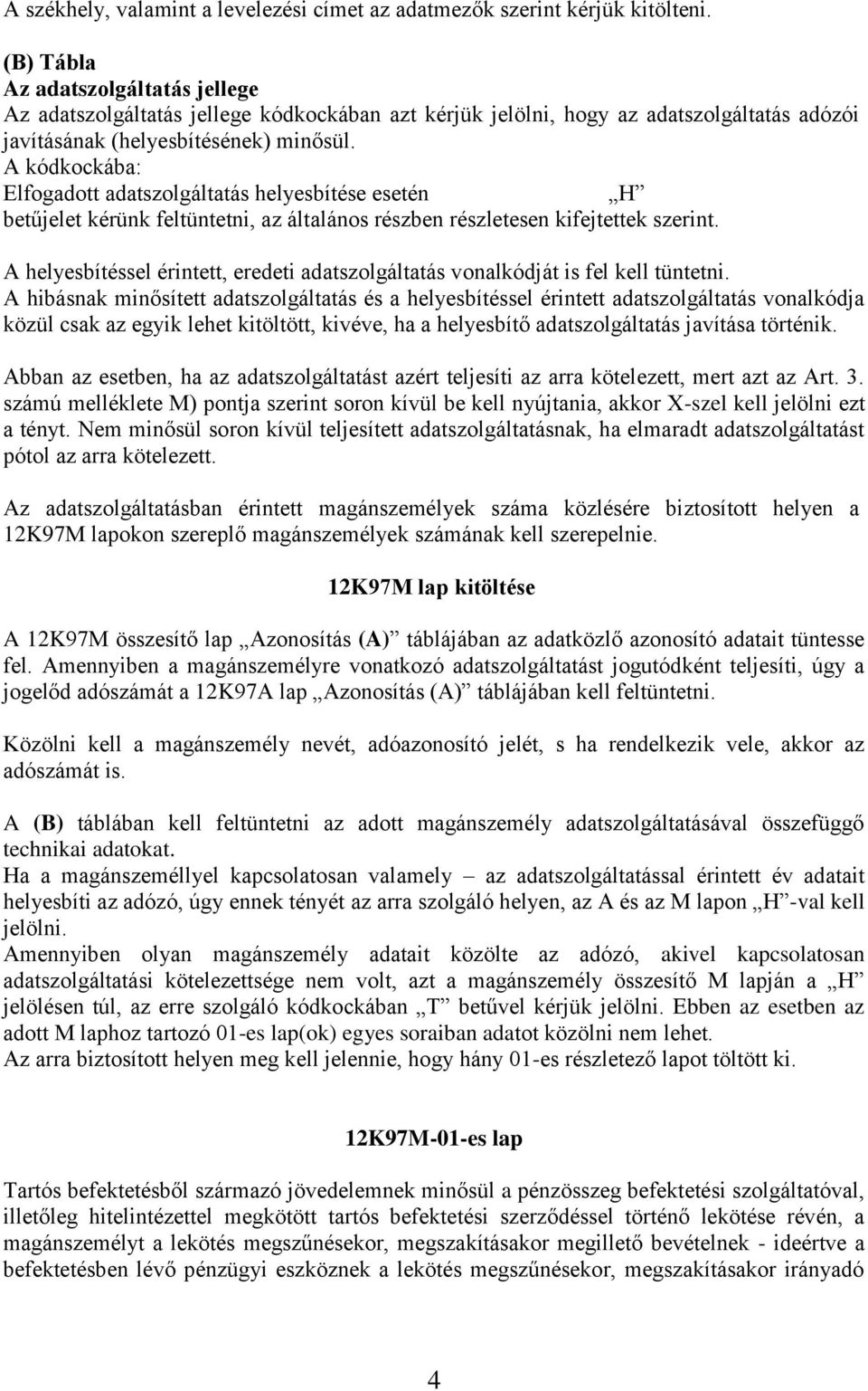 A kódkockába: Elfogadott adatszolgáltatás helyesbítése esetén H betűjelet kérünk feltüntetni, az általános részben részletesen kifejtettek szerint.