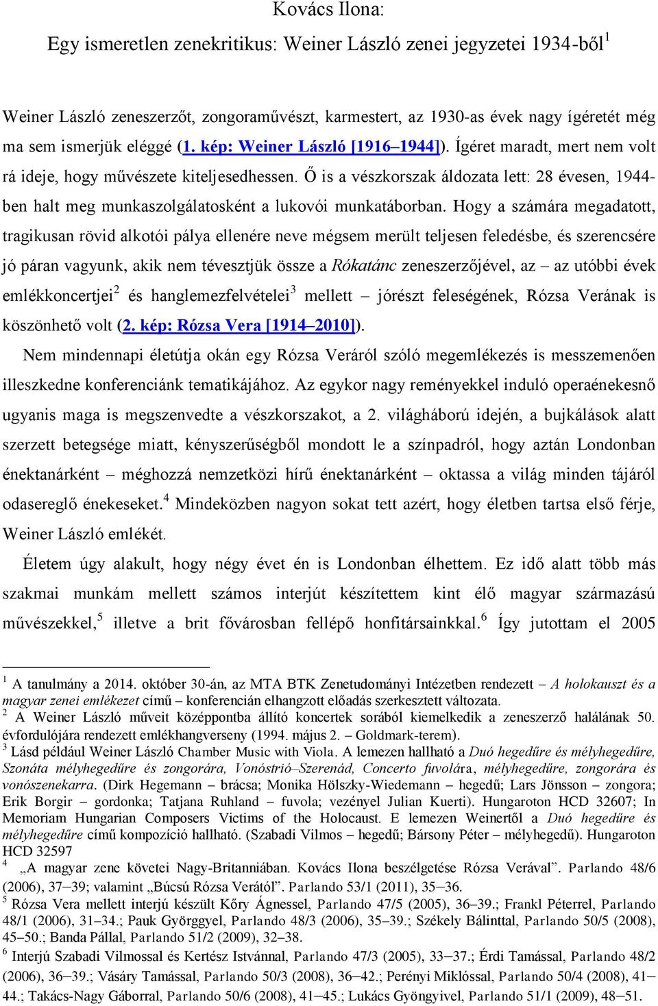 Ő is a vészkorszak áldozata lett: 28 évesen, 1944- ben halt meg munkaszolgálatosként a lukovói munkatáborban.