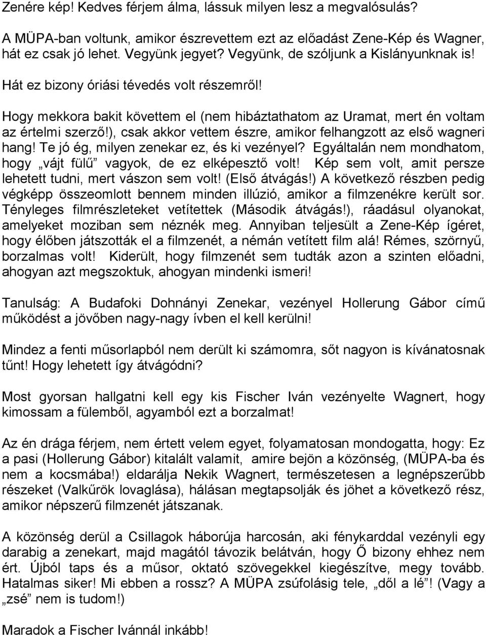 ), csak akkor vettem észre, amikor felhangzott az első wagneri hang! Te jó ég, milyen zenekar ez, és ki vezényel? Egyáltalán nem mondhatom, hogy vájt fülű vagyok, de ez elképesztő volt!