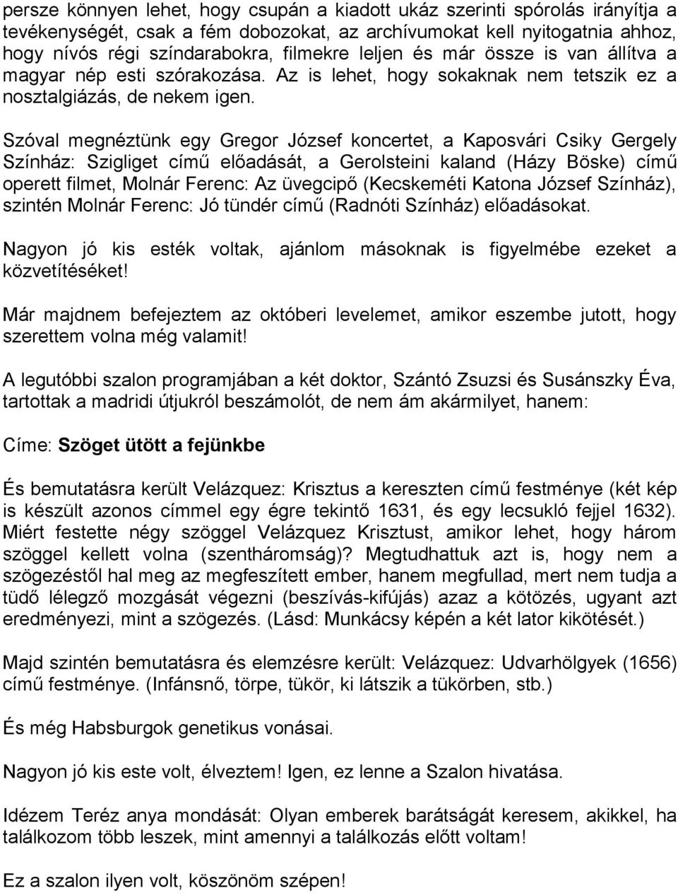 Szóval megnéztünk egy Gregor József koncertet, a Kaposvári Csiky Gergely Színház: Szigliget című előadását, a Gerolsteini kaland (Házy Böske) című operett filmet, Molnár Ferenc: Az üvegcipő