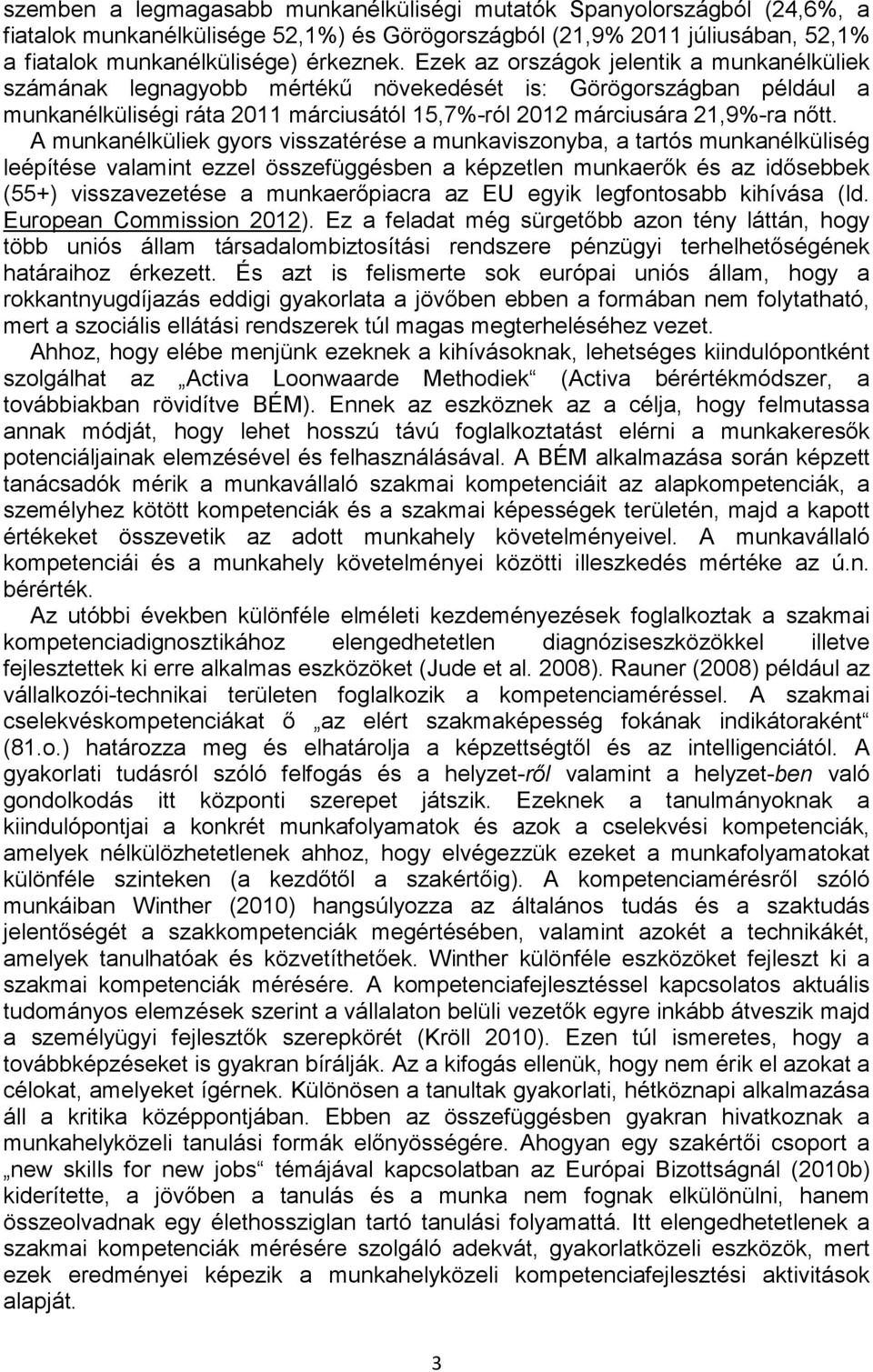 A munkanélküliek gyors visszatérése a munkaviszonyba, a tartós munkanélküliség leépítése valamint ezzel összefüggésben a képzetlen munkaerők és az idősebbek (55+) visszavezetése a munkaerőpiacra az