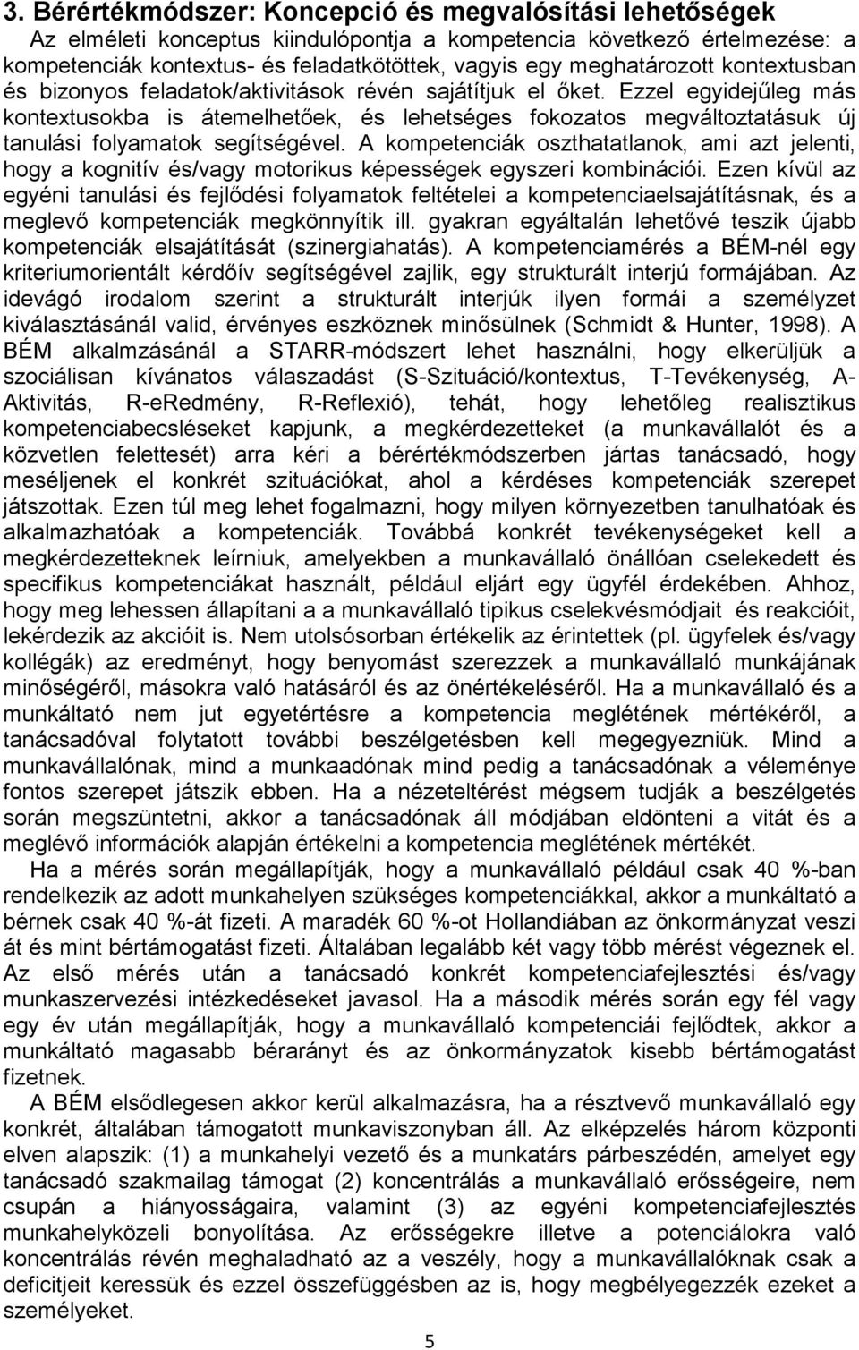 Ezzel egyidejűleg más kontextusokba is átemelhetőek, és lehetséges fokozatos megváltoztatásuk új tanulási folyamatok segítségével.