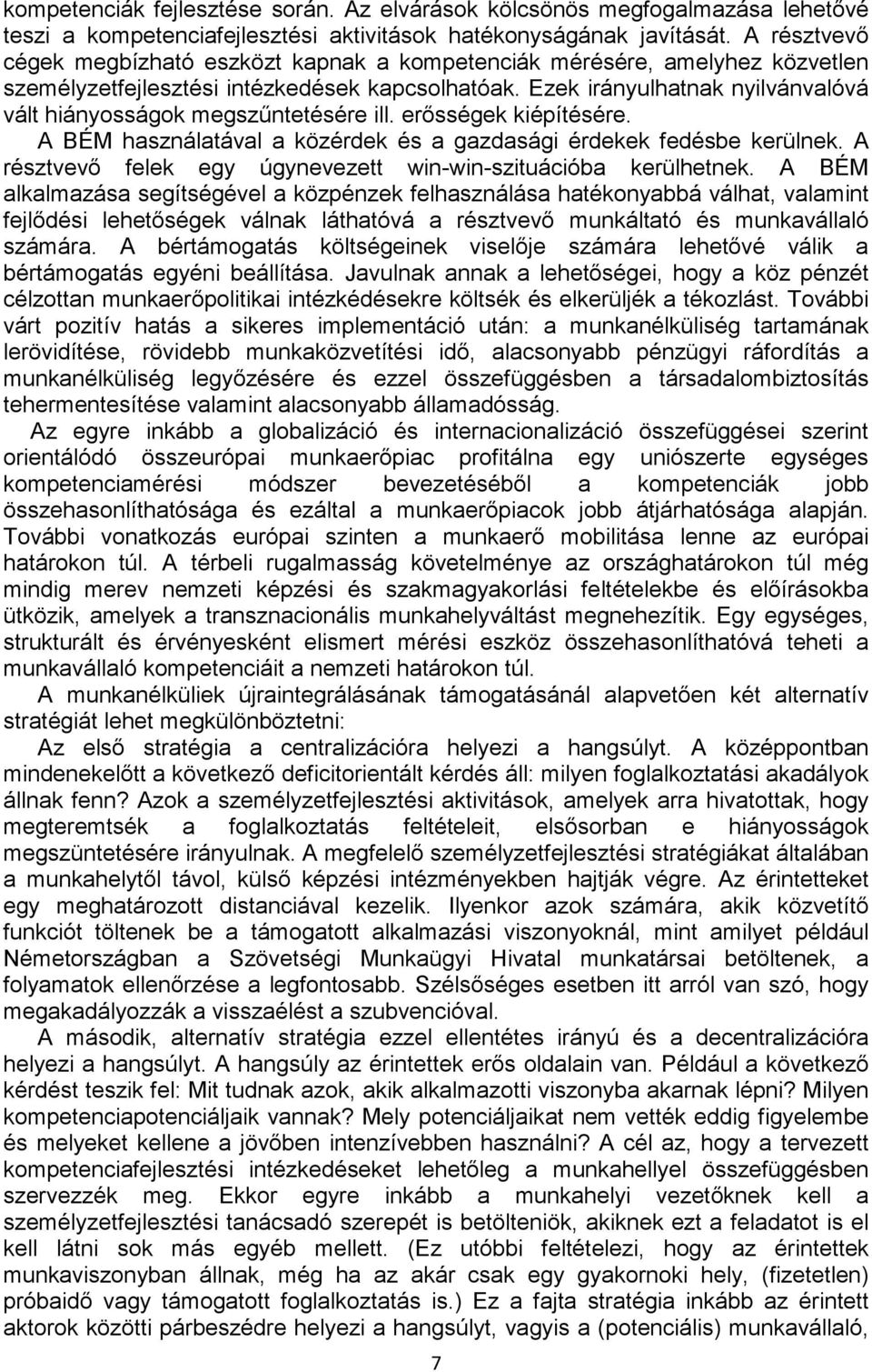 Ezek irányulhatnak nyilvánvalóvá vált hiányosságok megszűntetésére ill. erősségek kiépítésére. A BÉM használatával a közérdek és a gazdasági érdekek fedésbe kerülnek.