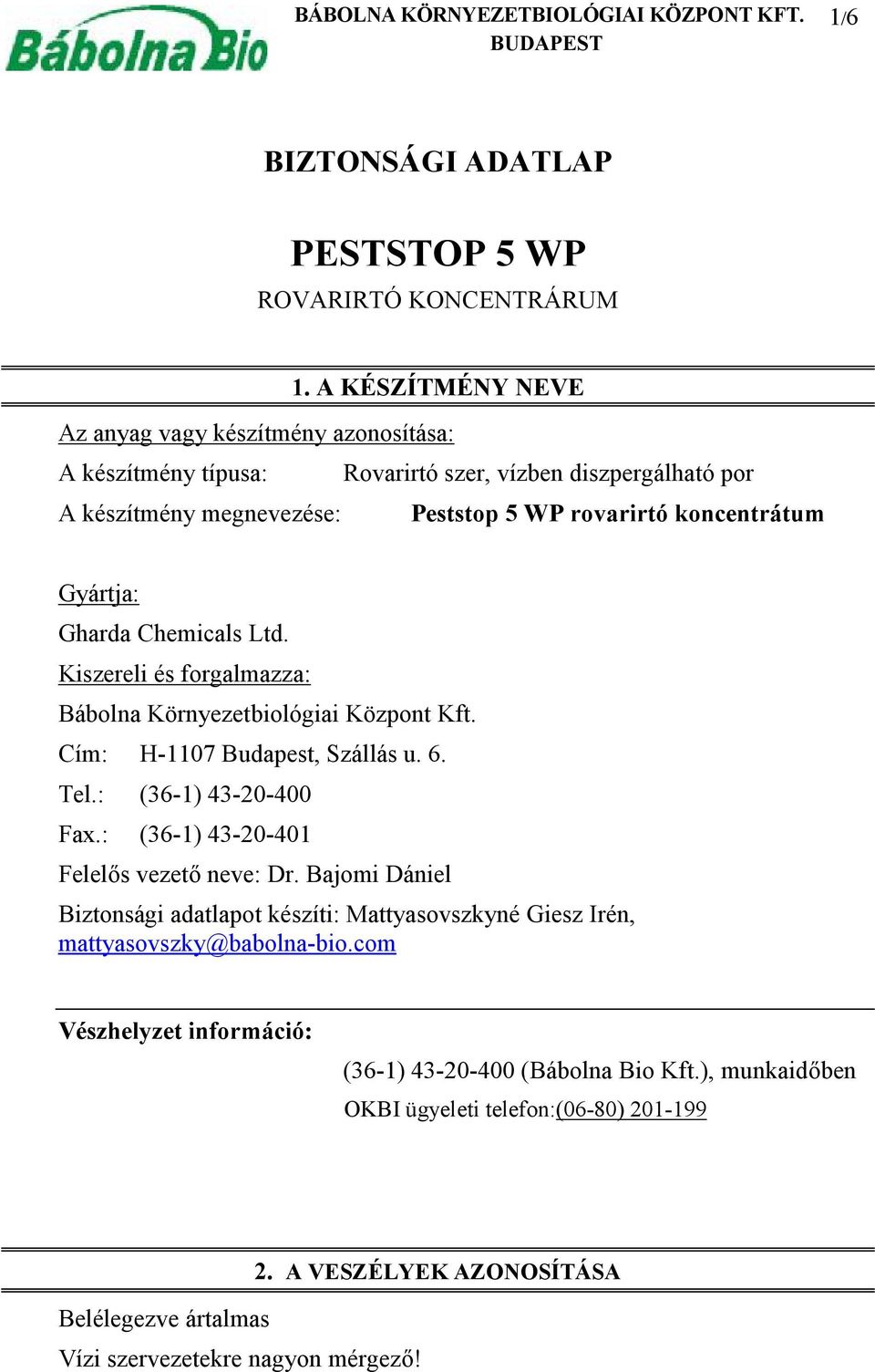 Chemicals Ltd. Kiszereli és forgalmazza: Bábolna Környezetbiológiai Központ Kft. Cím: H-1107 Budapest, Szállás u. 6. Tel.: (36-1) 43-20-400 Fax.: (36-1) 43-20-401 Felelős vezető neve: Dr.