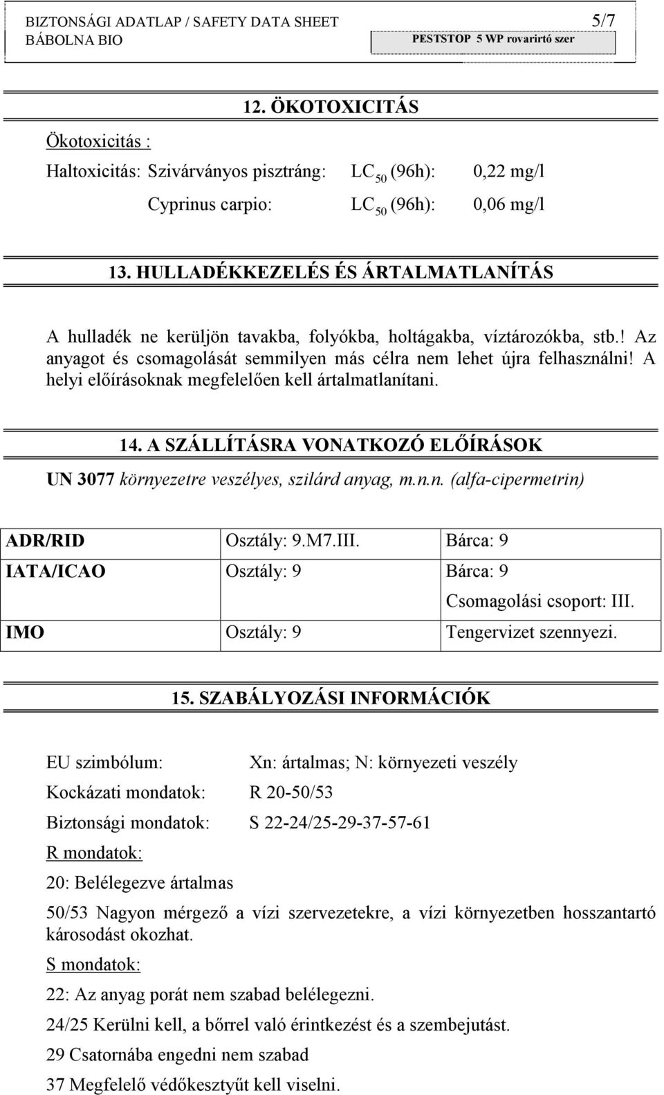 A helyi előírásoknak megfelelően kell ártalmatlanítani. 14. A SZÁLLÍTÁSRA VONATKOZÓ ELŐÍRÁSOK UN 3077 környezetre veszélyes, szilárd anyag, m.n.n. (alfa-cipermetrin) ADR/RID Osztály: 9.M7.III.