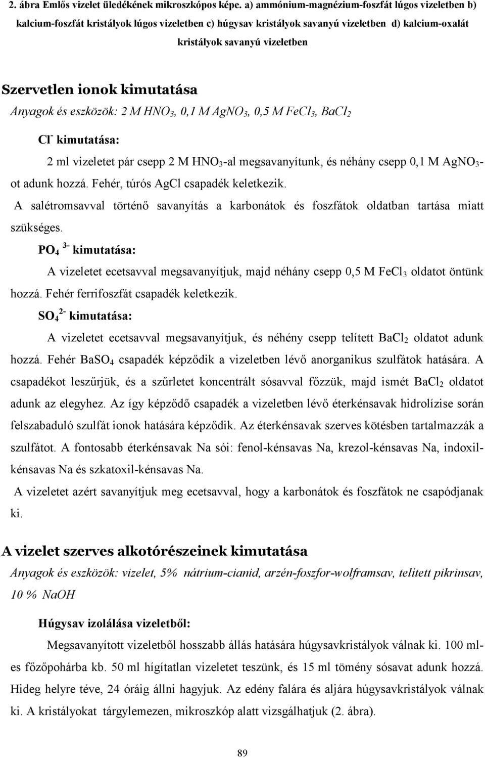 kimutatása Anyagok és eszközök: 2 M HNO 3, 0,1 M AgNO 3, 0,5 M FeCl 3, BaCl 2 Cl - kimutatása: 2 ml vizeletet pár csepp 2 M HNO 3 -al megsavanyítunk, és néhány csepp 0,1 M AgNO 3 - ot adunk hozzá.