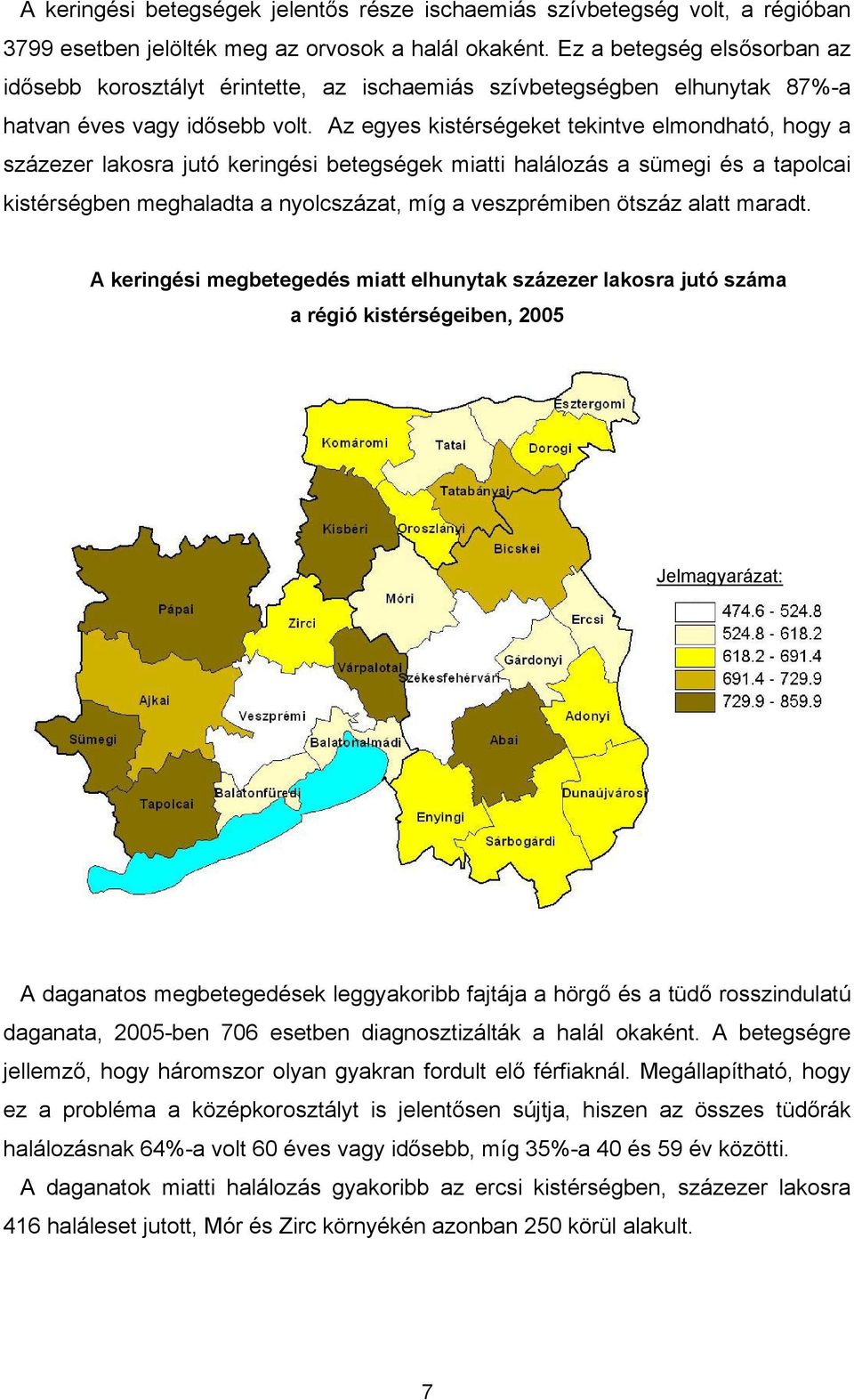 Az egyes eket tekintve elmondható, hogy a százezer lakosra jutó keringési betegségek miatti halálozás a sümegi és a tapolcai ben meghaladta a nyolcszázat, míg a veszprémiben ötszáz alatt maradt.