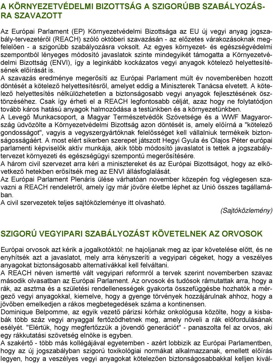 Az egyes környezet- és egészségvédelmi szempontból lényeges módosító javaslatok szinte mindegyikét támogatta a Környezetvédelmi Bizottság (ENVI), így a leginkább kockázatos vegyi anyagok kötelező