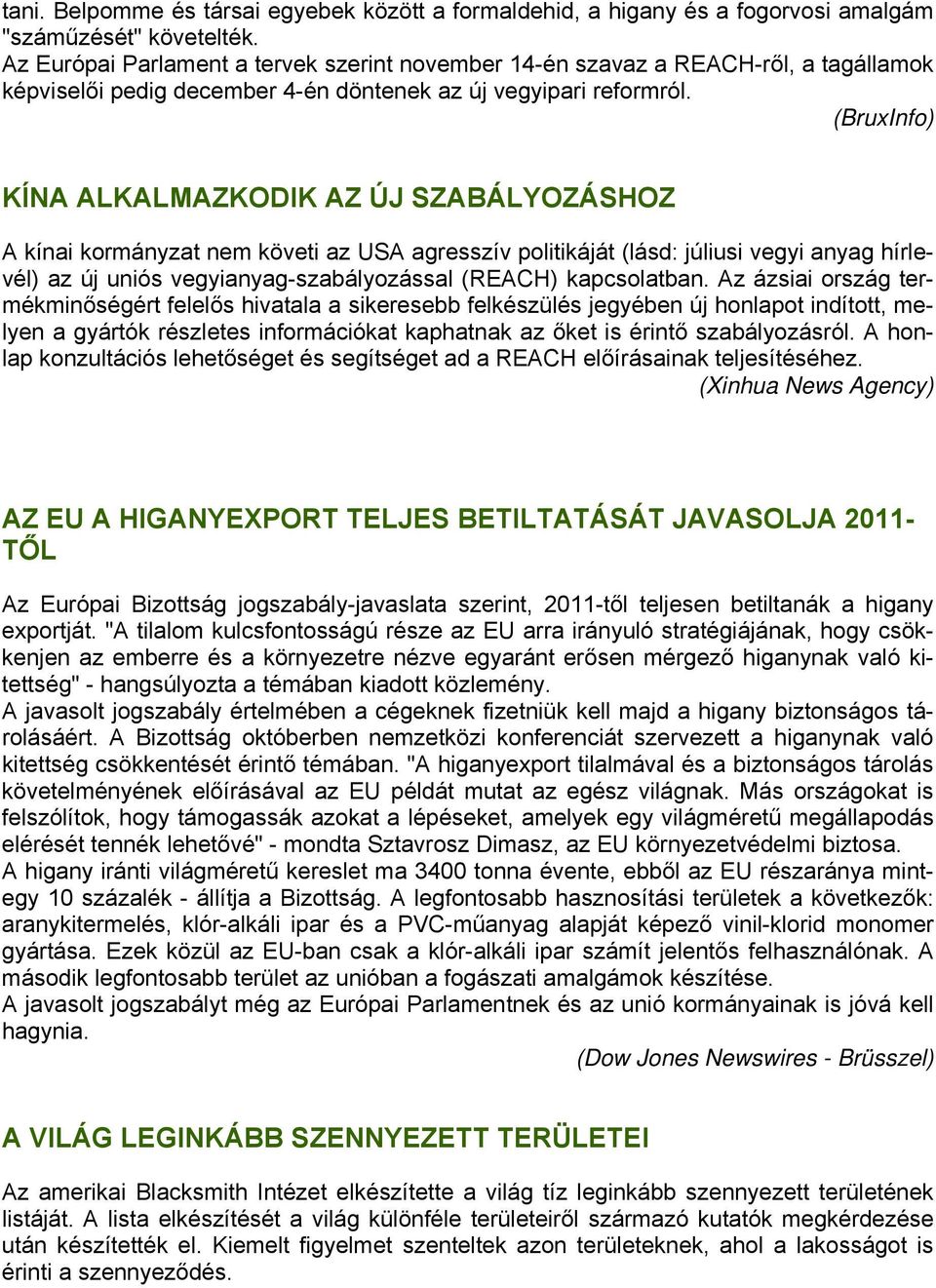 (BruxInfo) KÍNA ALKALMAZKODIK AZ ÚJ SZABÁLYOZÁSHOZ A kínai kormányzat nem követi az USA agresszív politikáját (lásd: júliusi vegyi anyag hírlevél) az új uniós vegyianyag-szabályozással (REACH)