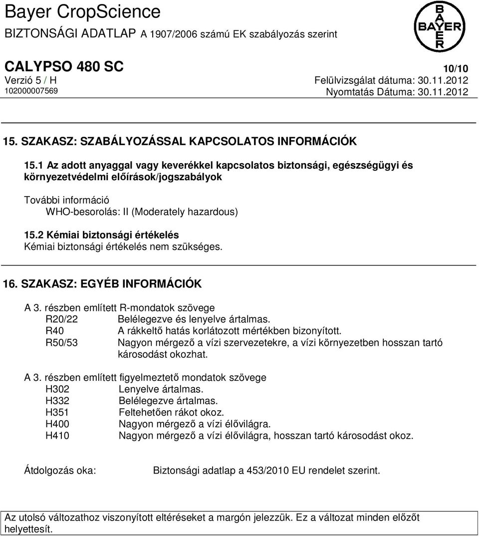 2 Kémiai biztonsági értékelés Kémiai biztonsági értékelés nem szükséges. 16. SZAKASZ: EGYÉB INFORMÁCIÓK A 3. részben említett R-mondatok szövege R20/22 Belélegezve és lenyelve ártalmas.