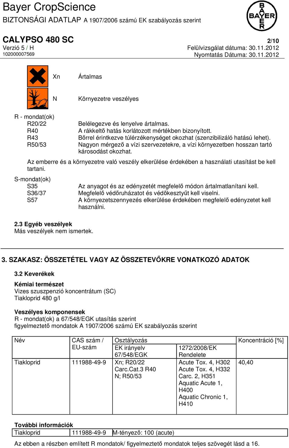 Az emberre és a környezetre való veszély elkerülése érdekében a használati utasítást be kell tartani. S-mondat(ok) S35 Az anyagot és az edényzetét megfelelő módon ártalmatlanítani kell.