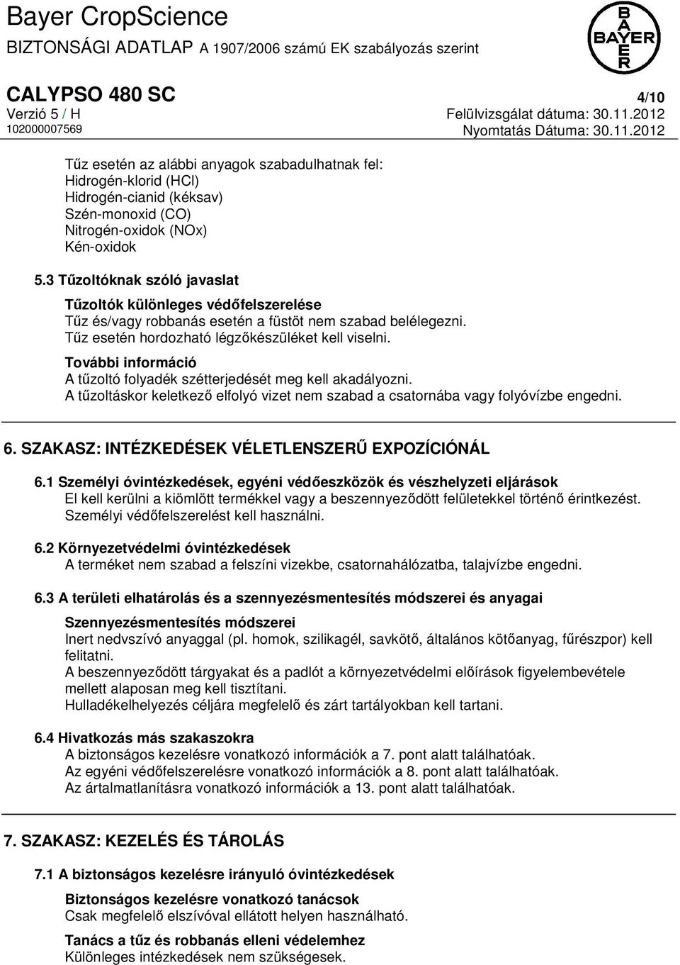 További információ A tűzoltó folyadék szétterjedését meg kell akadályozni. A tűzoltáskor keletkező elfolyó vizet nem szabad a csatornába vagy folyóvízbe engedni. 6.