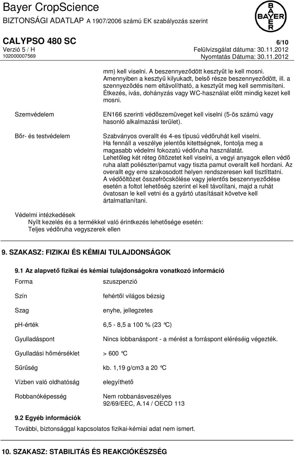 Szemvédelem Bőr- és testvédelem EN166 szerinti védőszemüveget kell viselni (5-ös számú vagy hasonló alkalmazási terület). Szabványos overallt és 4-es típusú védőruhát kell viselni.
