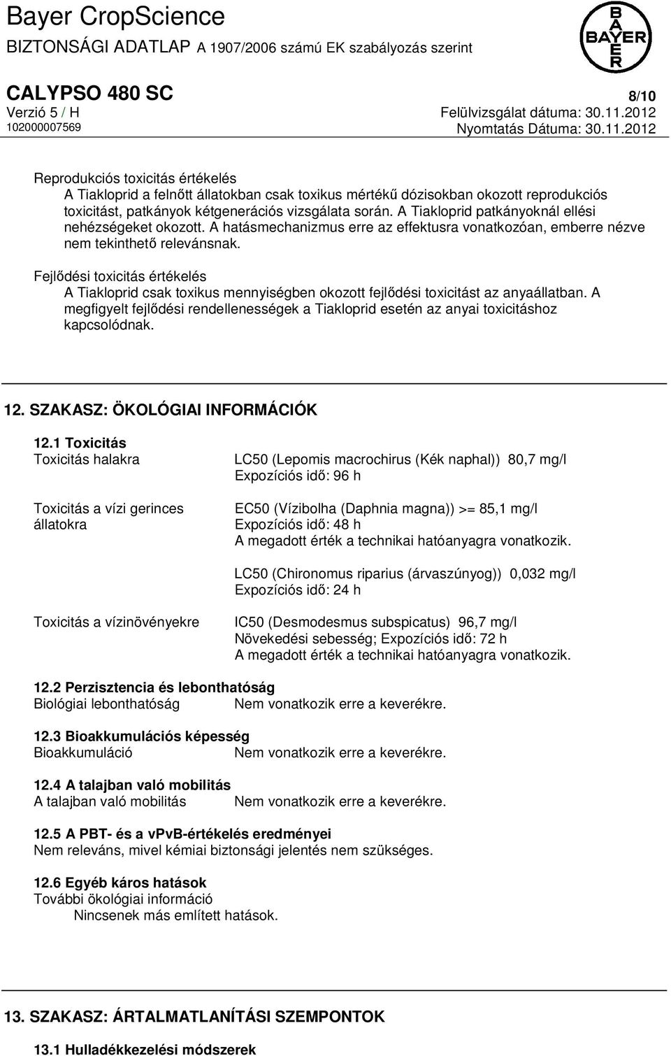 Fejlődési toxicitás értékelés A Tiakloprid csak toxikus mennyiségben okozott fejlődési toxicitást az anyaállatban.