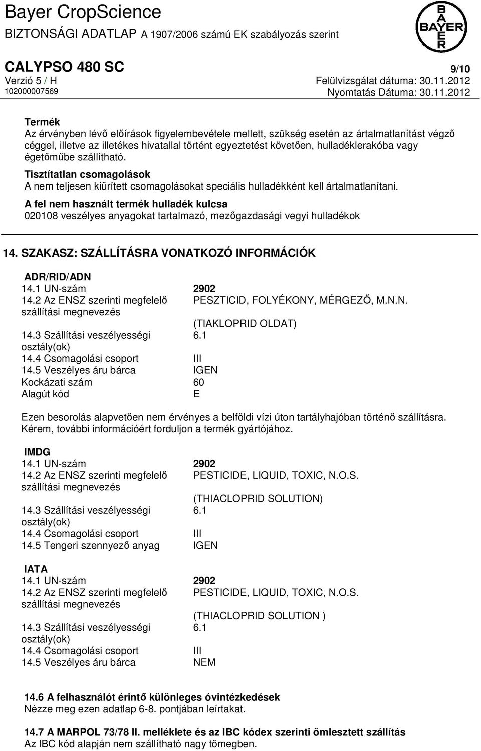 A fel nem használt termék hulladék kulcsa 020108 veszélyes anyagokat tartalmazó, mezőgazdasági vegyi hulladékok 14. SZAKASZ: SZÁLLÍTÁSRA VONATKOZÓ INFORMÁCIÓK ADR/RID/ADN 14.1 UN-szám 2902 14.