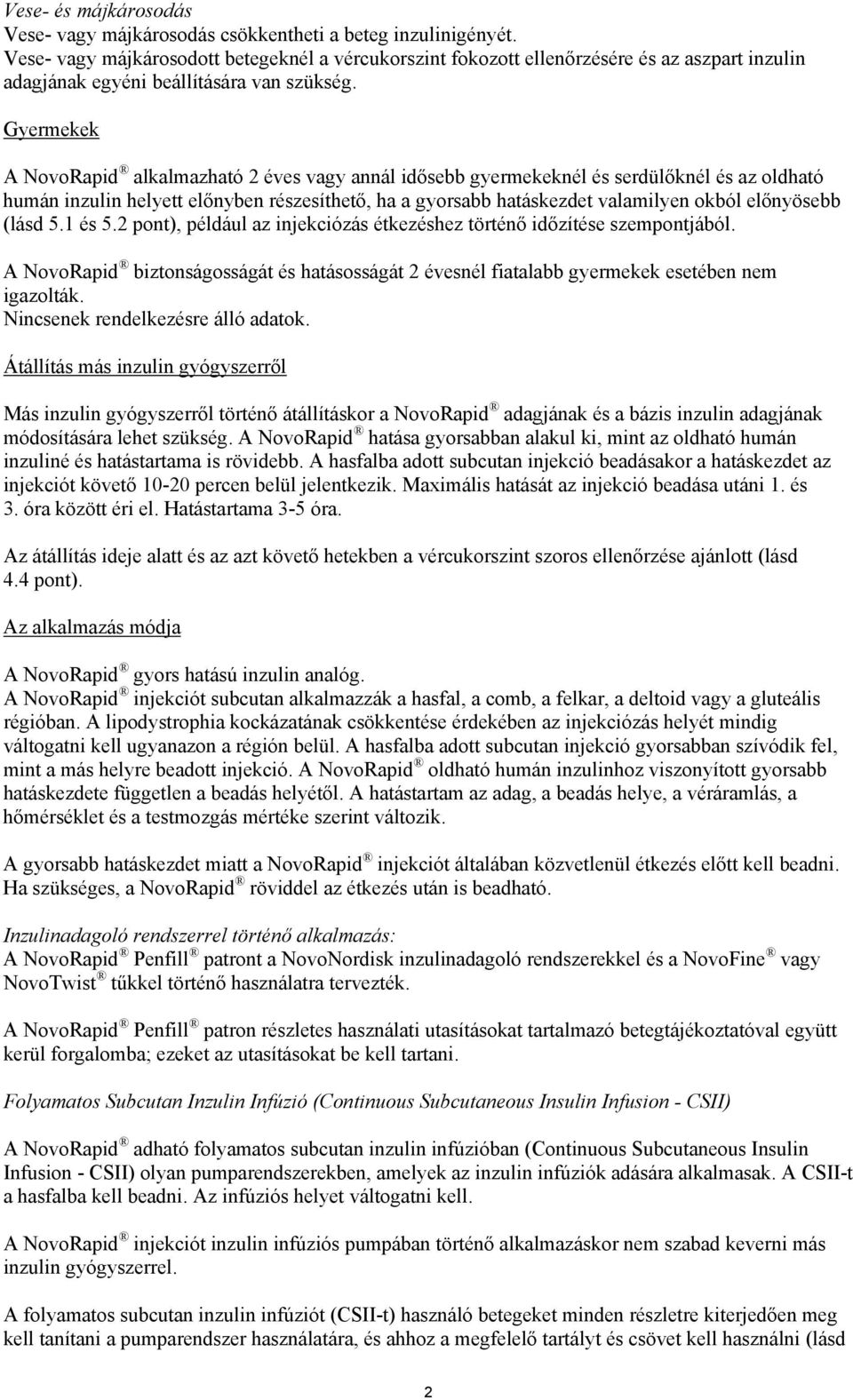 Gyermekek A NovoRapid alkalmazható 2 éves vagy annál idősebb gyermekeknél és serdülőknél és az oldható humán inzulin helyett előnyben részesíthető, ha a gyorsabb hatáskezdet valamilyen okból