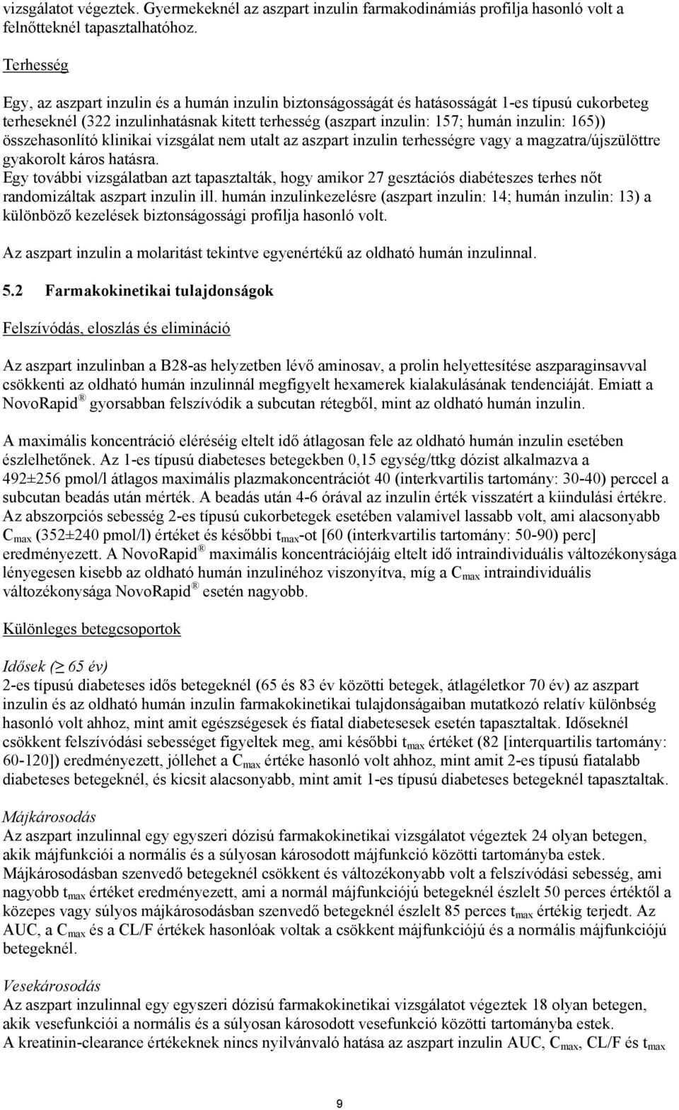 165)) összehasonlító klinikai vizsgálat nem utalt az aszpart inzulin terhességre vagy a magzatra/újszülöttre gyakorolt káros hatásra.