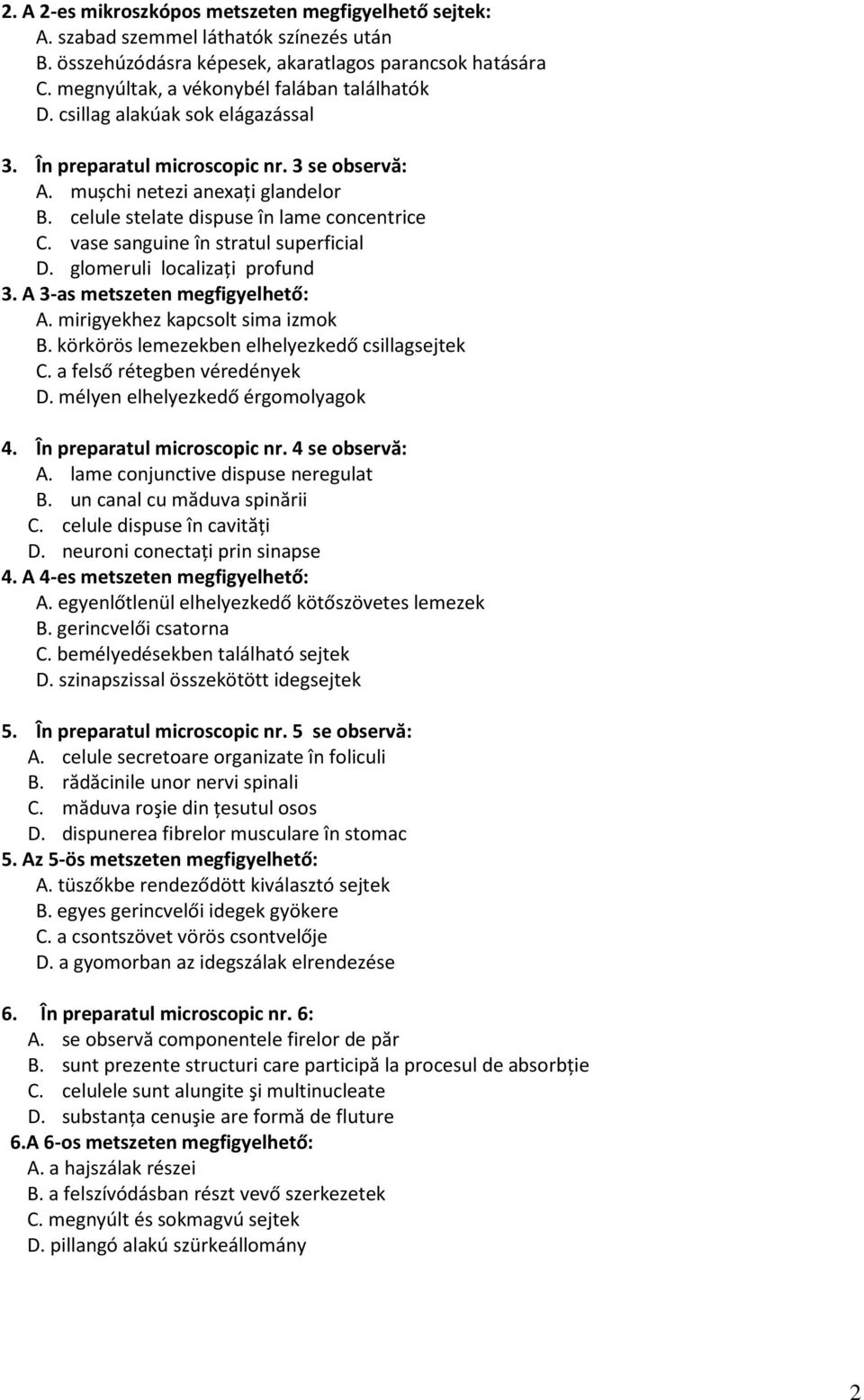 celule stelate dispuse în lame concentrice C. vase sanguine în stratul superficial D. glomeruli localizați profund 3. A 3-as metszeten megfigyelhető: A. mirigyekhez kapcsolt sima izmok B.
