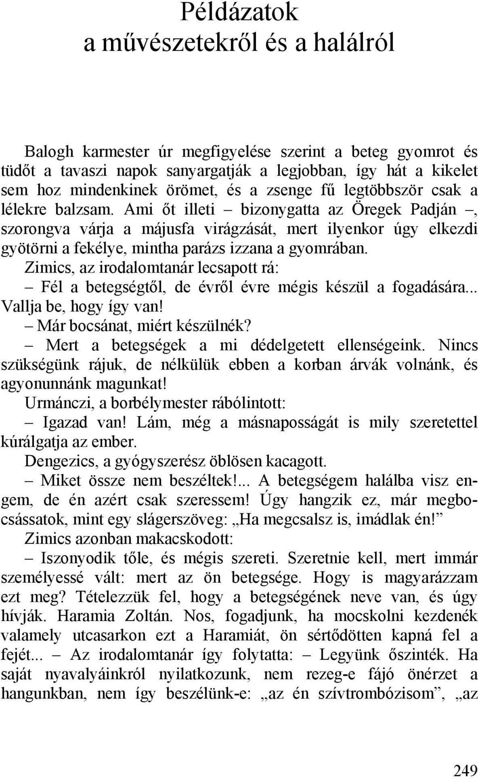 Ami őt illeti bizonygatta az Öregek Padján, szorongva várja a májusfa virágzását, mert ilyenkor úgy elkezdi gyötörni a fekélye, mintha parázs izzana a gyomrában.