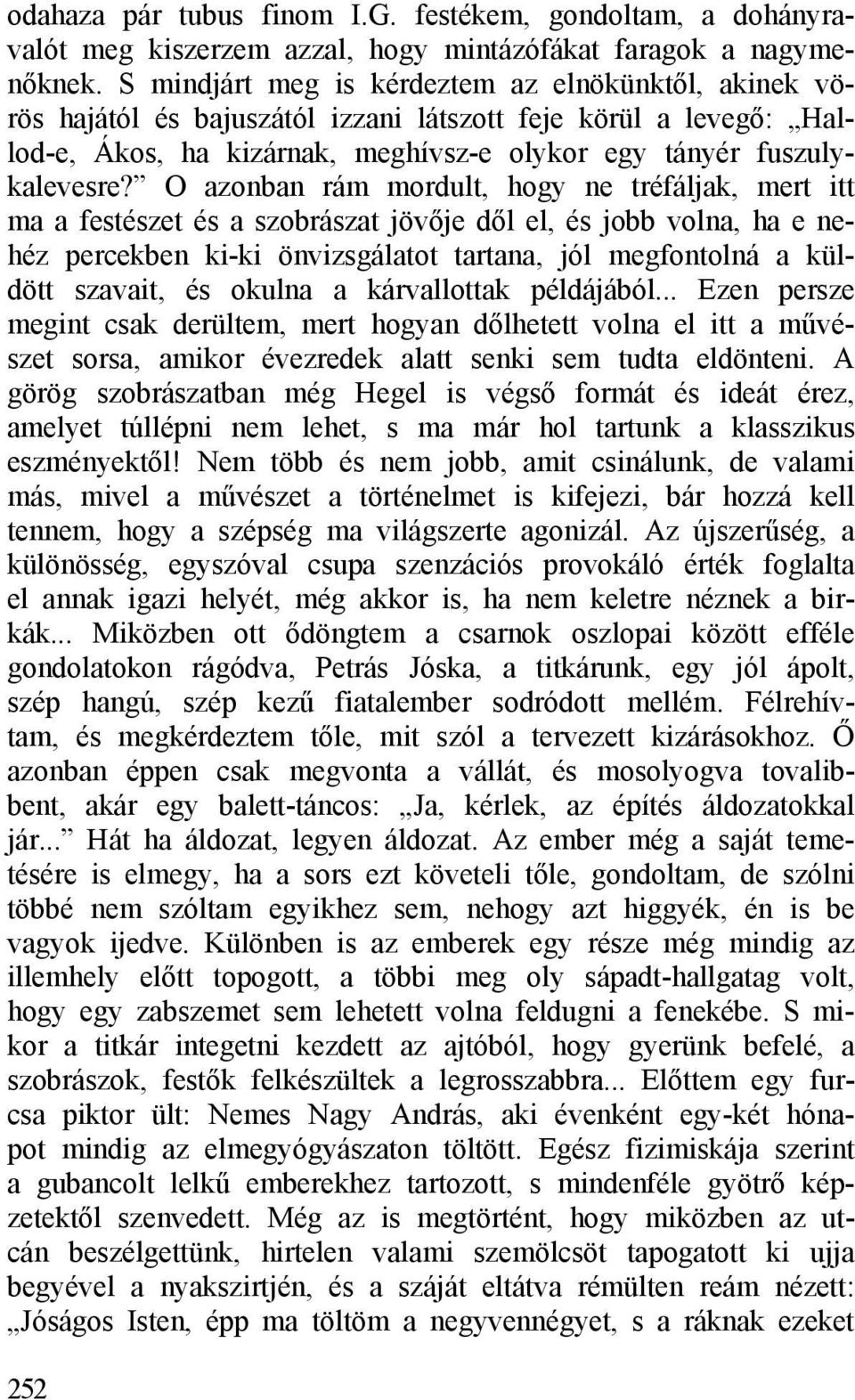 O azonban rám mordult, hogy ne tréfáljak, mert itt ma a festészet és a szobrászat jövője dől el, és jobb volna, ha e nehéz percekben ki-ki önvizsgálatot tartana, jól megfontolná a küldött szavait, és