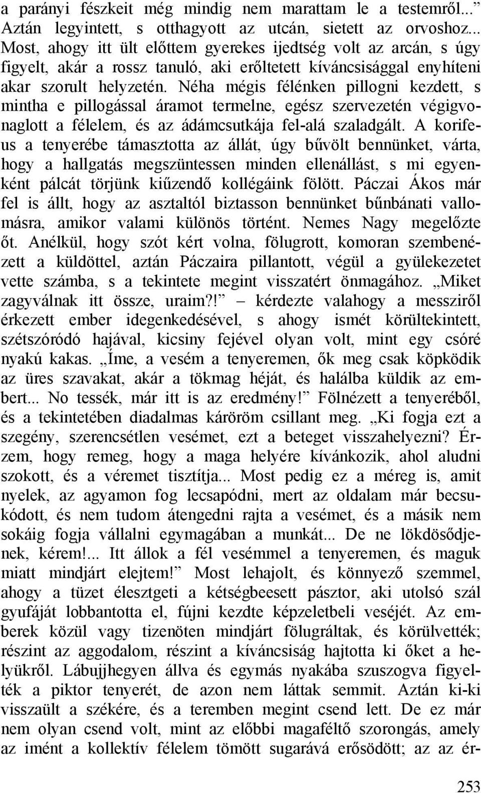 Néha mégis félénken pillogni kezdett, s mintha e pillogással áramot termelne, egész szervezetén végigvonaglott a félelem, és az ádámcsutkája fel-alá szaladgált.