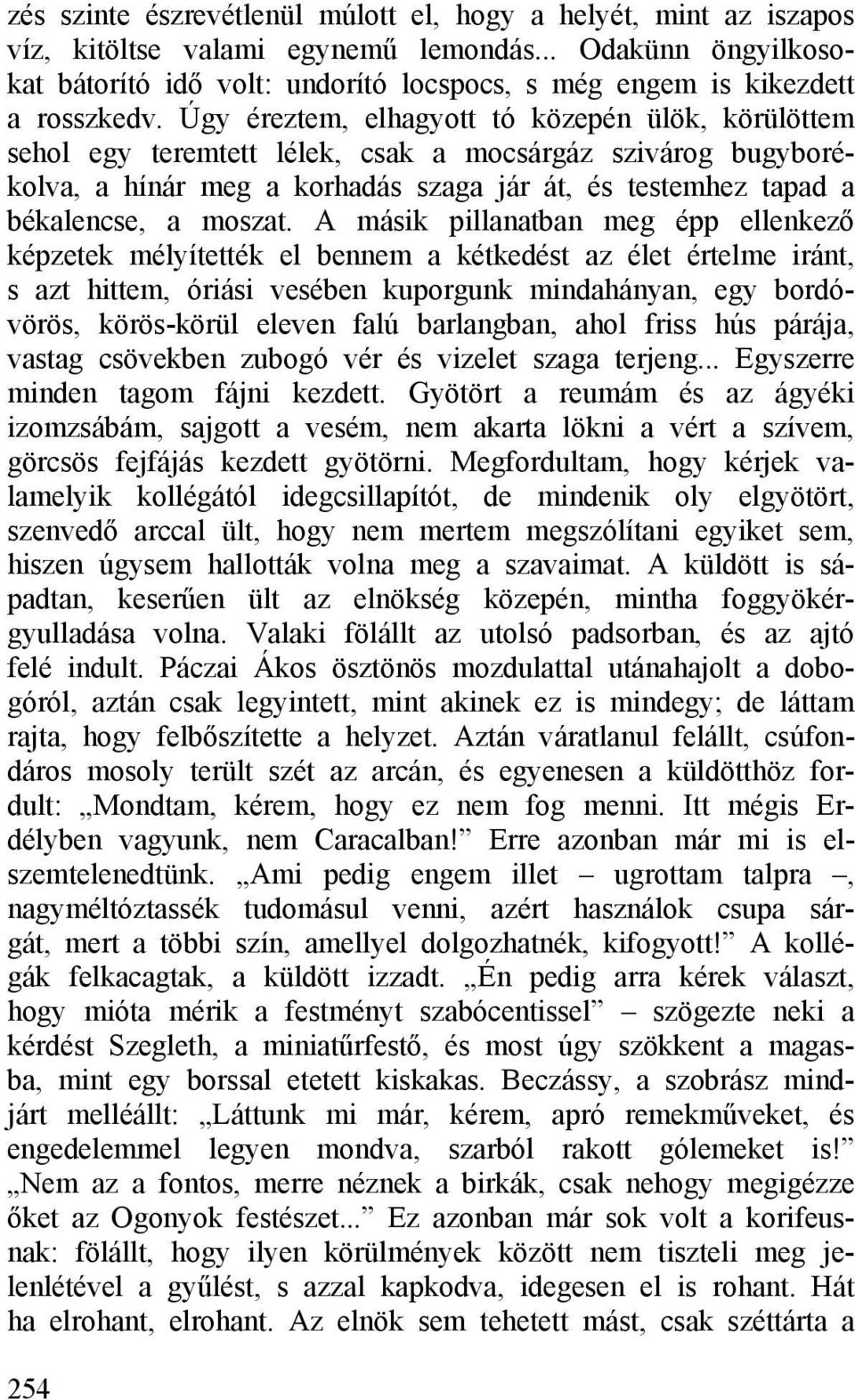 Úgy éreztem, elhagyott tó közepén ülök, körülöttem sehol egy teremtett lélek, csak a mocsárgáz szivárog bugyborékolva, a hínár meg a korhadás szaga jár át, és testemhez tapad a békalencse, a moszat.