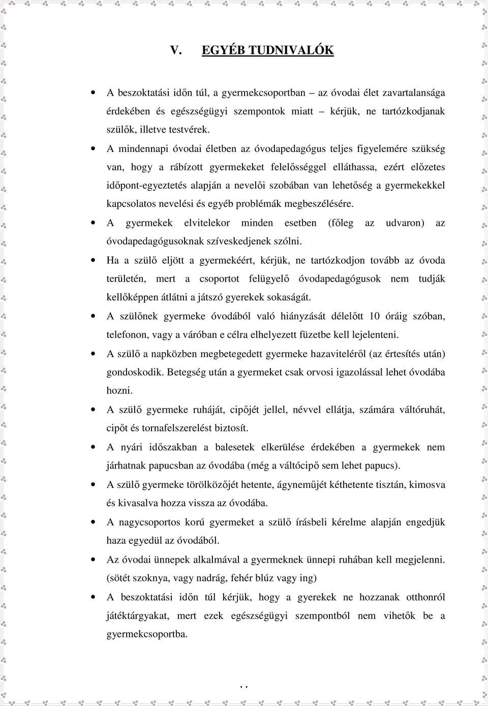 lehetőség a gyermekekkel kapcsolatos nevelési és egyéb problémák megbeszélésére. A gyermekek elvitelekor minden esetben (főleg az udvaron) az óvodapedagógusoknak szíveskedjenek szólni.