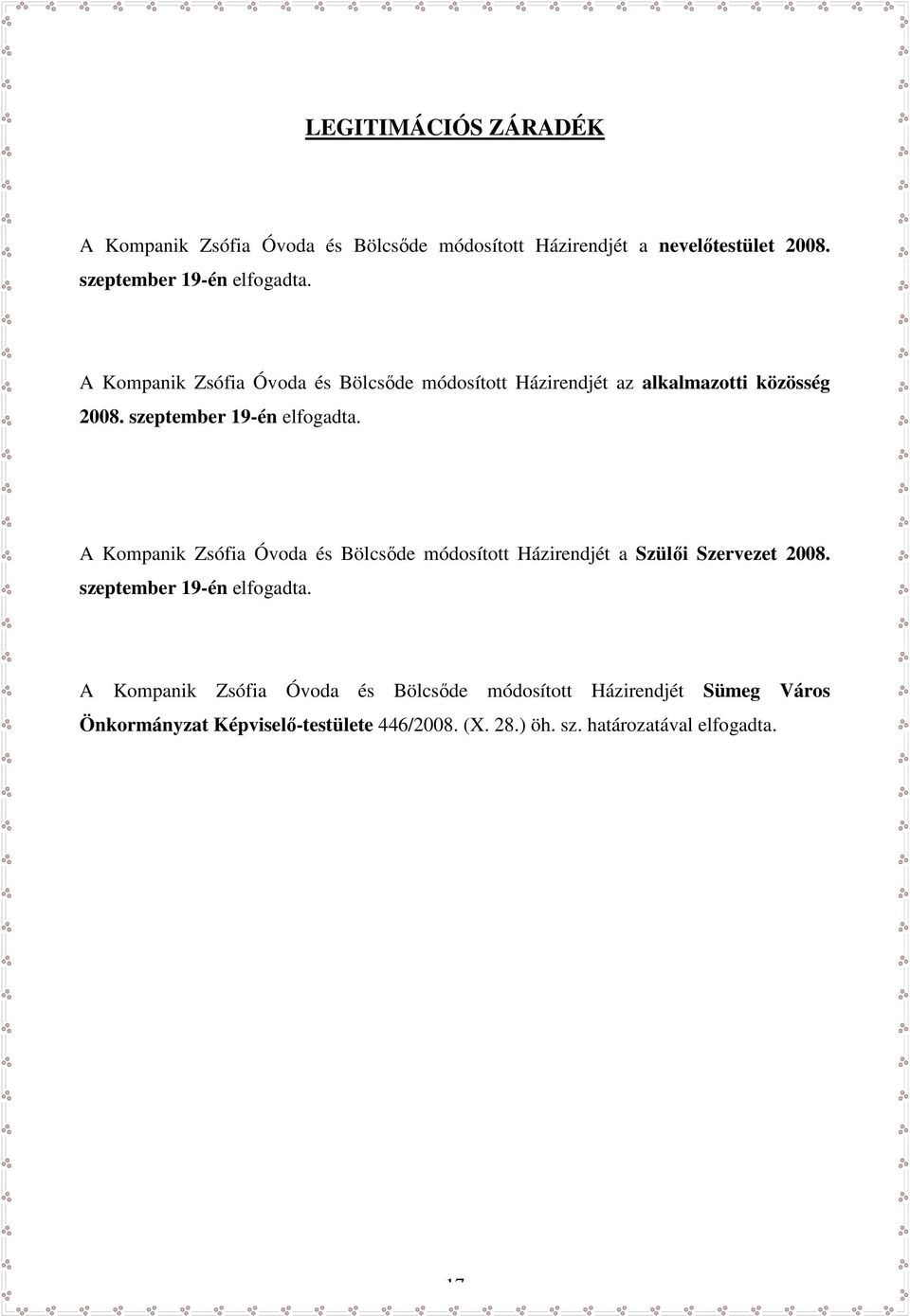 A Kompanik Zsófia Óvoda és Bölcsőde módosított Házirendjét a Szülői Szervezet 2008. szeptember 19-én elfogadta.