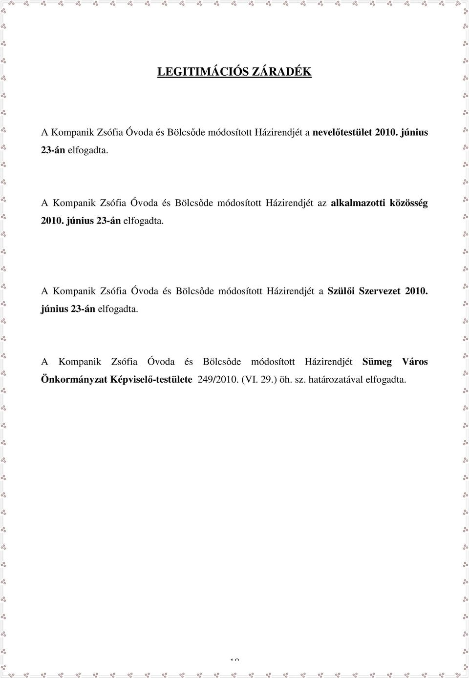 A Kompanik Zsófia Óvoda és Bölcsőde módosított Házirendjét a Szülői Szervezet 2010. június 23-án elfogadta.