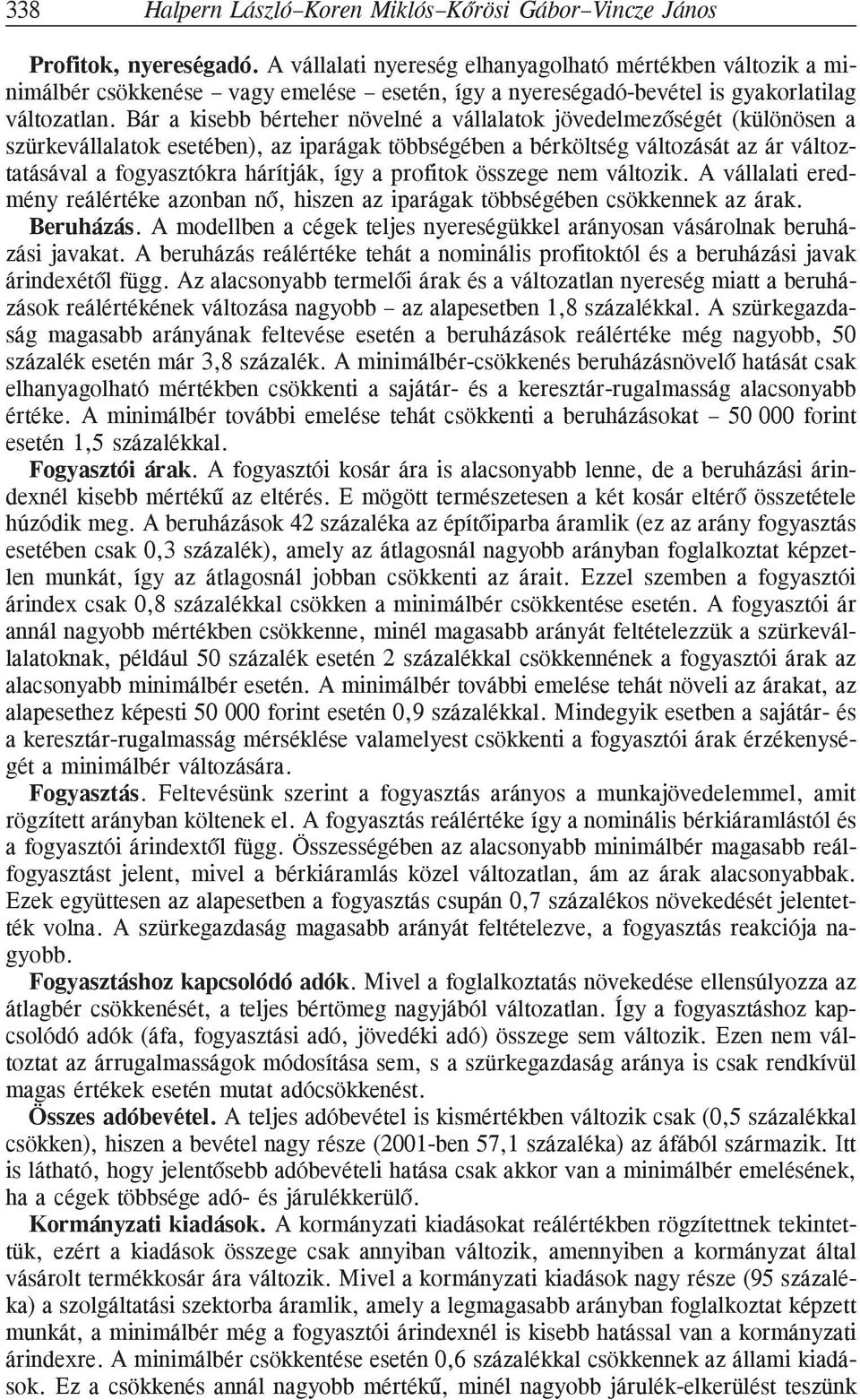 Bár a ksebb bérteher növelné a vállalatok jövedelmezõségét (különösen a szürkevállalatok esetében), az parágak többségében a bérköltség változását az ár változtatásával a fogyasztókra hárítják, így a