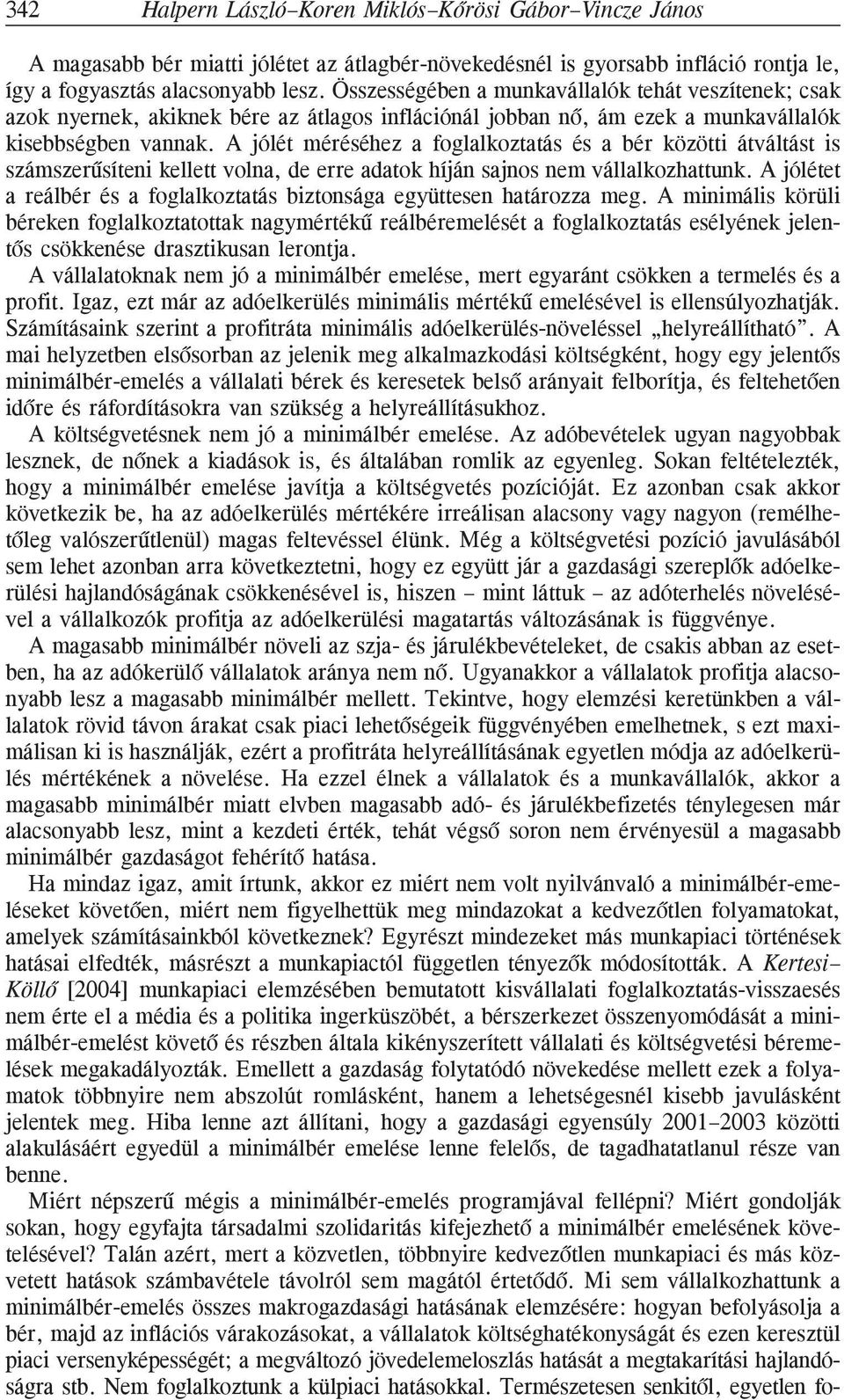 A jólét méréséhez a foglalkoztatás és a bér között átváltást s számszerûsíten kellett volna, de erre adatok híján sajnos nem vállalkozhattunk.