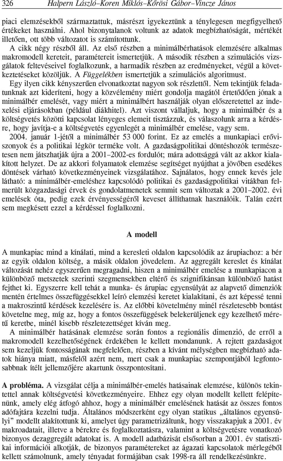 Az elsõ részben a mnmálbérhatások elemzésére alkalmas makromodell keretet, paraméteret smertetjük.