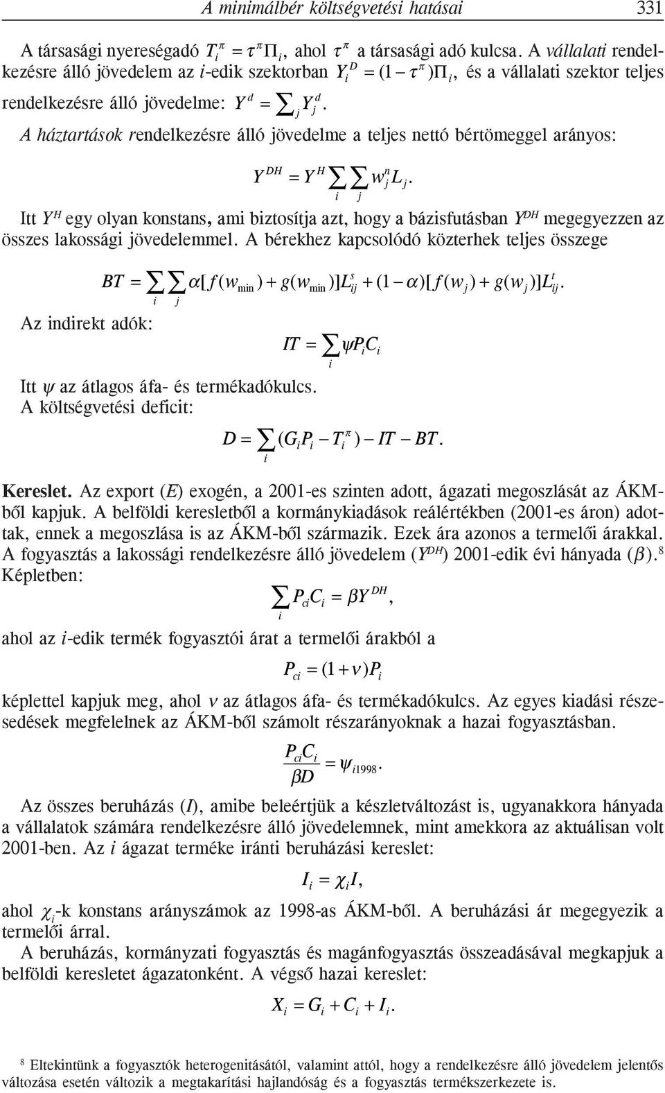 A háztartások rendelkezésre álló jövedelme a teljes nettó bértömeggel arányos: Y DH = Y H w n j L j.
