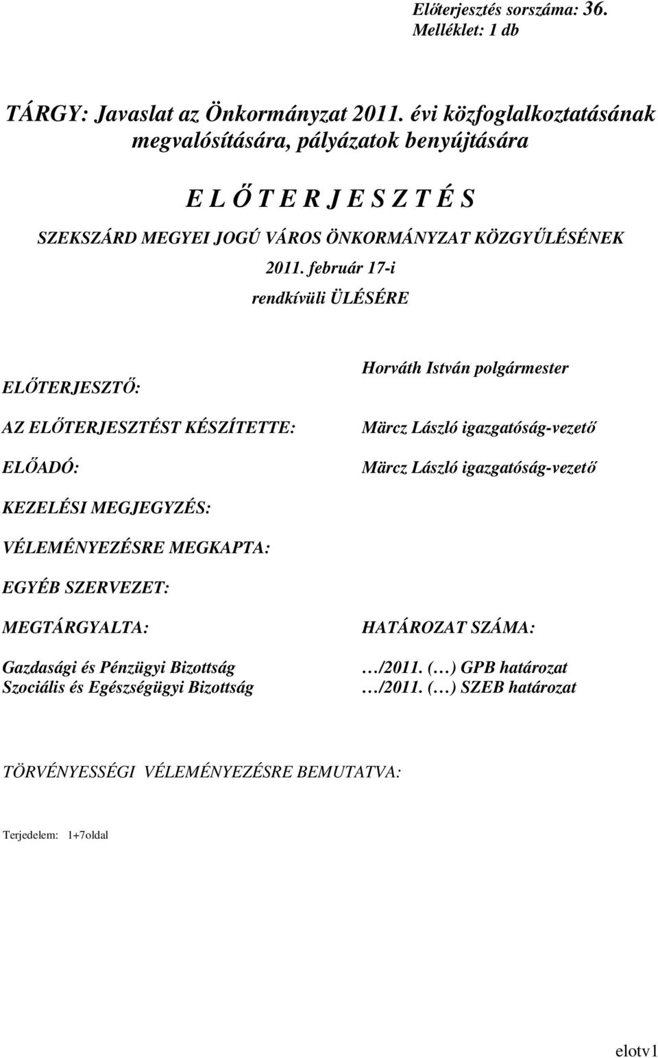 február 17-i rendkívüli ÜLÉSÉRE ELİTERJESZTİ: AZ ELİTERJESZTÉST KÉSZÍTETTE: ELİADÓ: Horváth István polgármester Märcz László igazgatóság-vezetı Märcz László