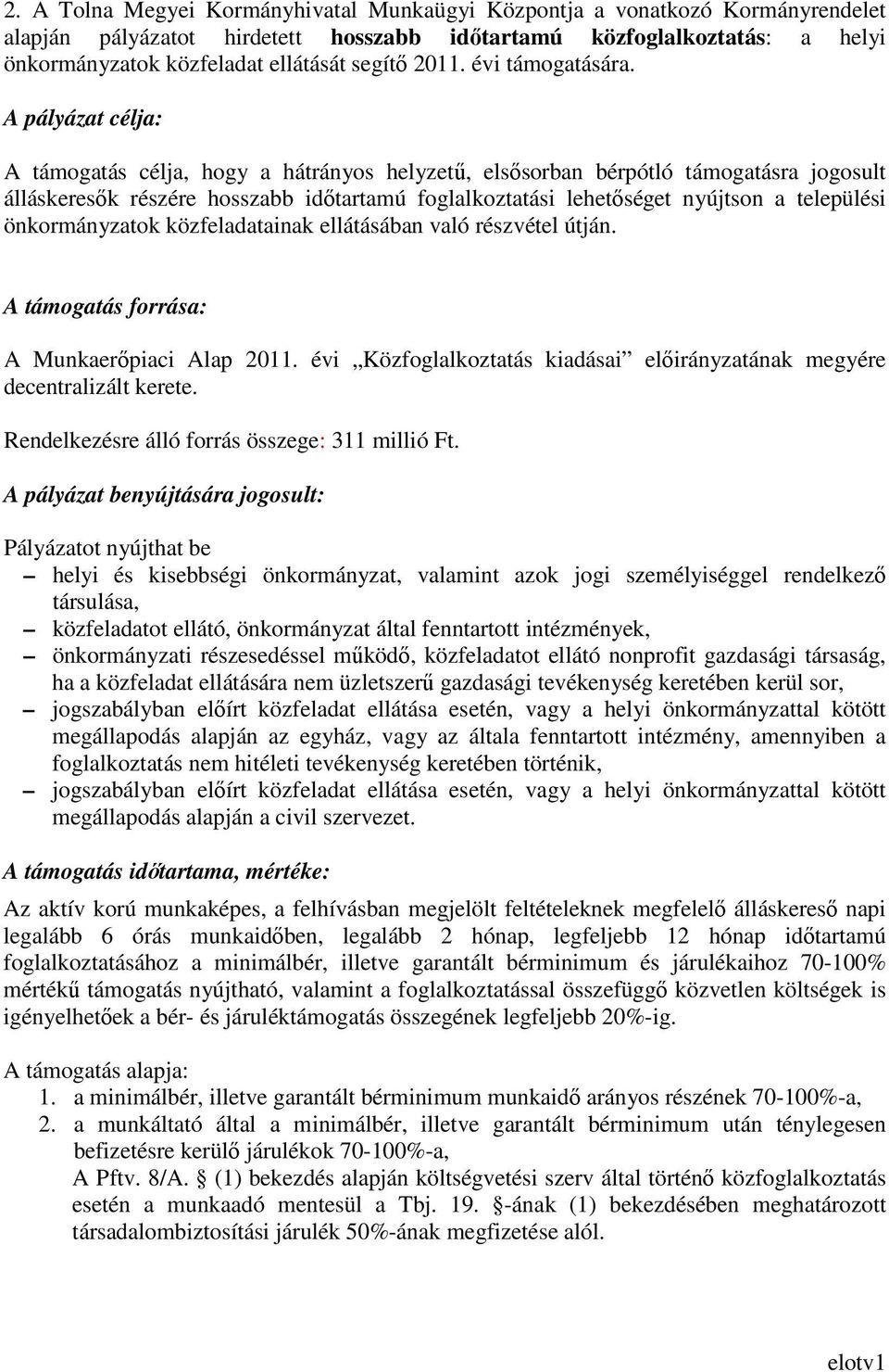 A pályázat célja: A támogatás célja, hogy a hátrányos helyzető, elsısorban bérpótló támogatásra jogosult álláskeresık részére hosszabb idıtartamú foglalkoztatási lehetıséget nyújtson a települési