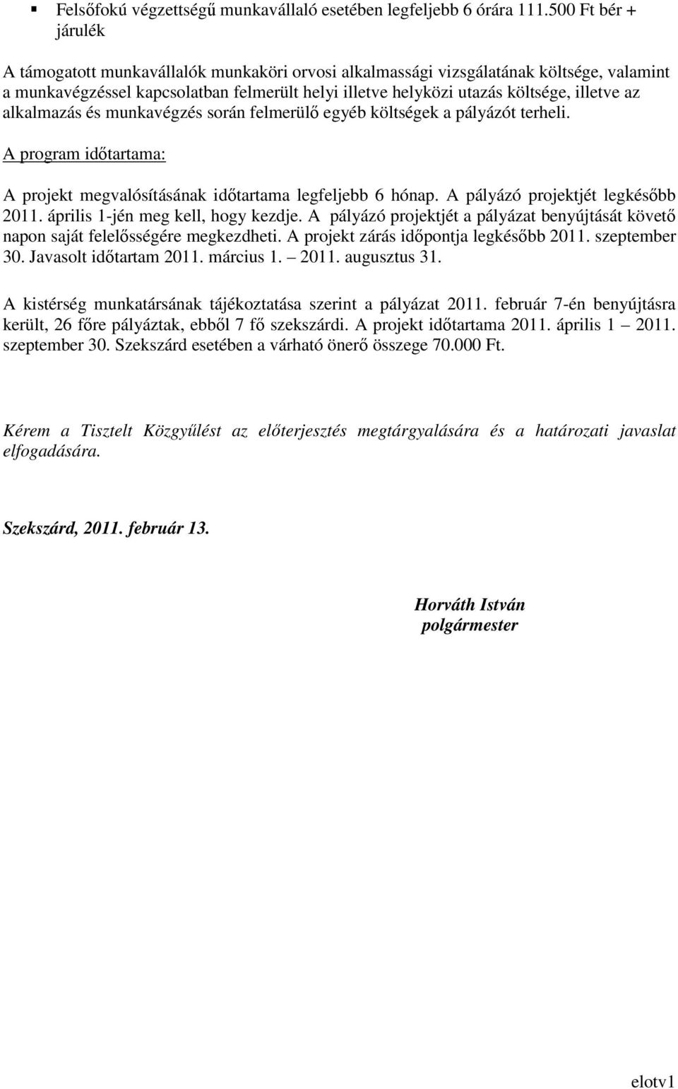 az alkalmazás és munkavégzés során felmerülı egyéb költségek a pályázót terheli. A program idıtartama: A projekt megvalósításának idıtartama legfeljebb 6 hónap. A pályázó projektjét legkésıbb 2011.