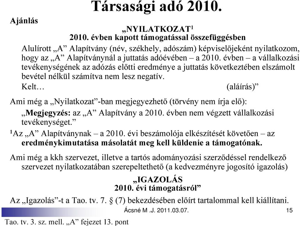 évben a vállalkozási tevékenységének az adózás előtti eredménye a juttatás következtében elszámolt bevétel nélkül számítva nem lesz negatív.