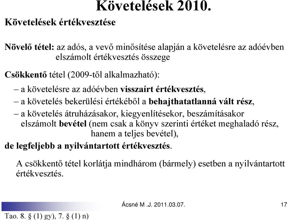 az adóévben visszaírt értékvesztés, a követelés bekerülési értékéből a behajthatatlanná vált rész, a követelés átruházásakor, kiegyenlítésekor, beszámításakor