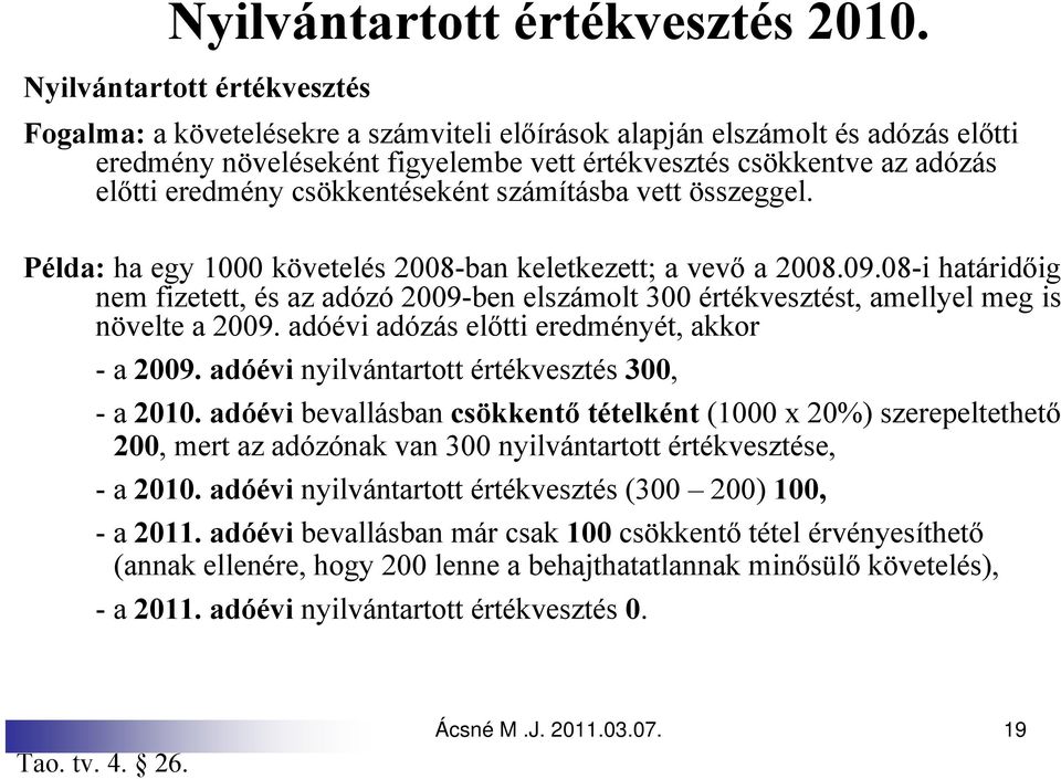 csökkentéseként számításba vett összeggel. Példa: ha egy 1000 követelés 2008-ban keletkezett; a vevő a 2008.09.