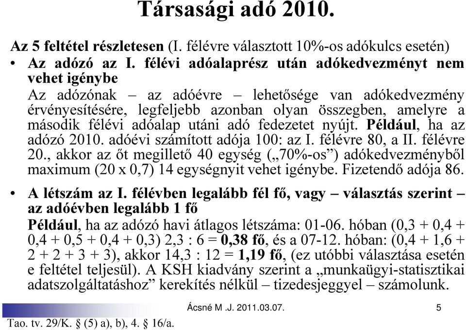 utáni adó fedezetet nyújt. Például, ha az adózó 2010. adóévi számított adója 100: az I. félévre 80, a II. félévre 20.