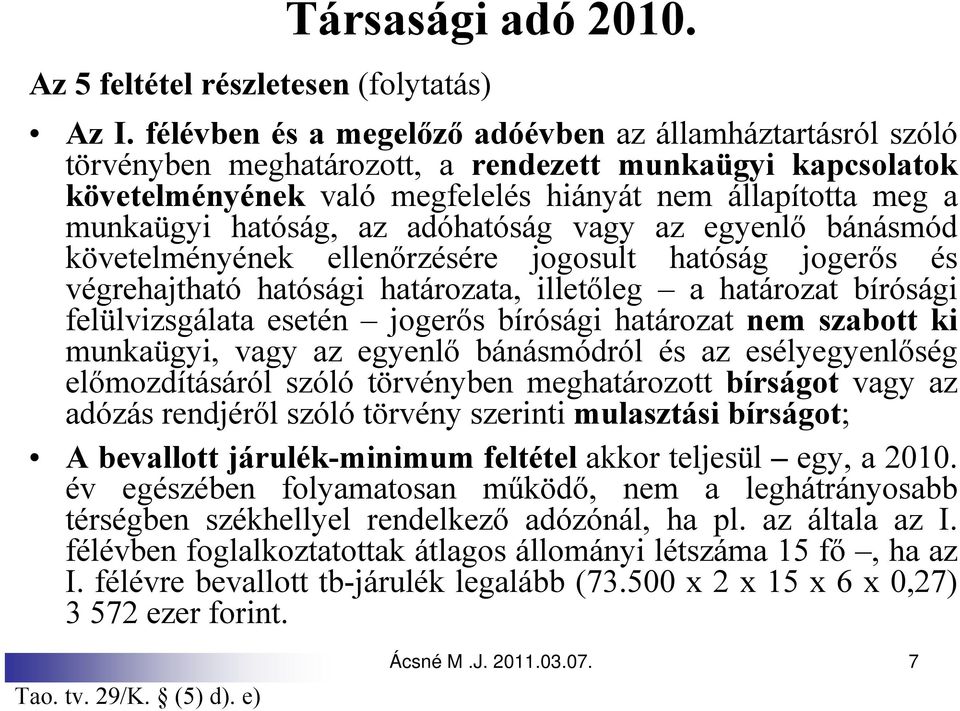 az adóhatóság vagy az egyenlő bánásmód követelményének ellenőrzésére jogosult hatóság jogerős és végrehajtható hatósági határozata, illetőleg a határozat bírósági felülvizsgálata esetén jogerős