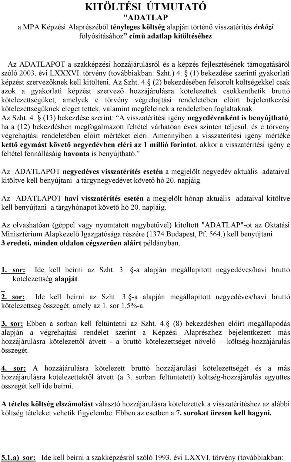 (1) bekezdése szerinti gyakorlati képzést szervezőknek kell kitölteni. Az Szht. 4.