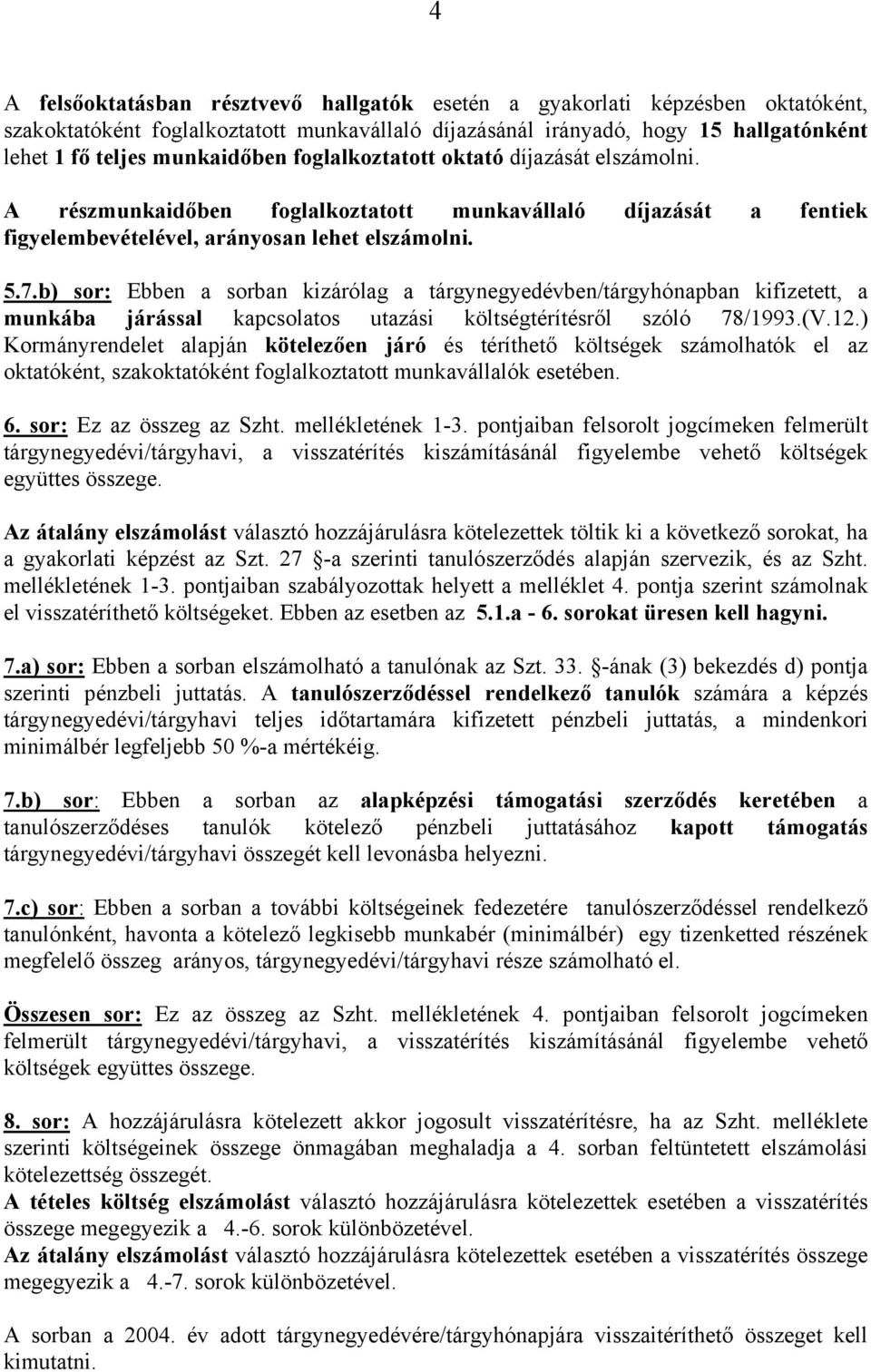 b) sor: Ebben a sorban kizárólag a tárgynegyedévben/tárgyhónapban kifizetett, a munkába járással kapcsolatos utazási költségtérítésről szóló 78/1993.(V.12.