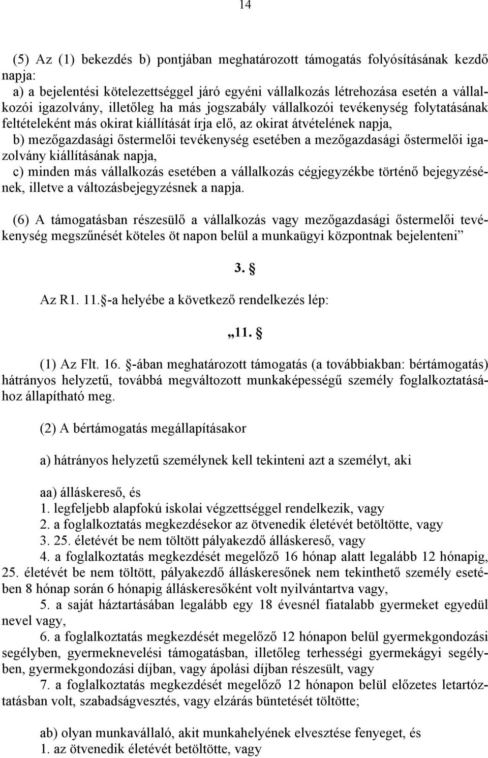 mezőgazdasági őstermelői igazolvány kiállításának napja, c) minden más vállalkozás esetében a vállalkozás cégjegyzékbe történő bejegyzésének, illetve a változásbejegyzésnek a napja.