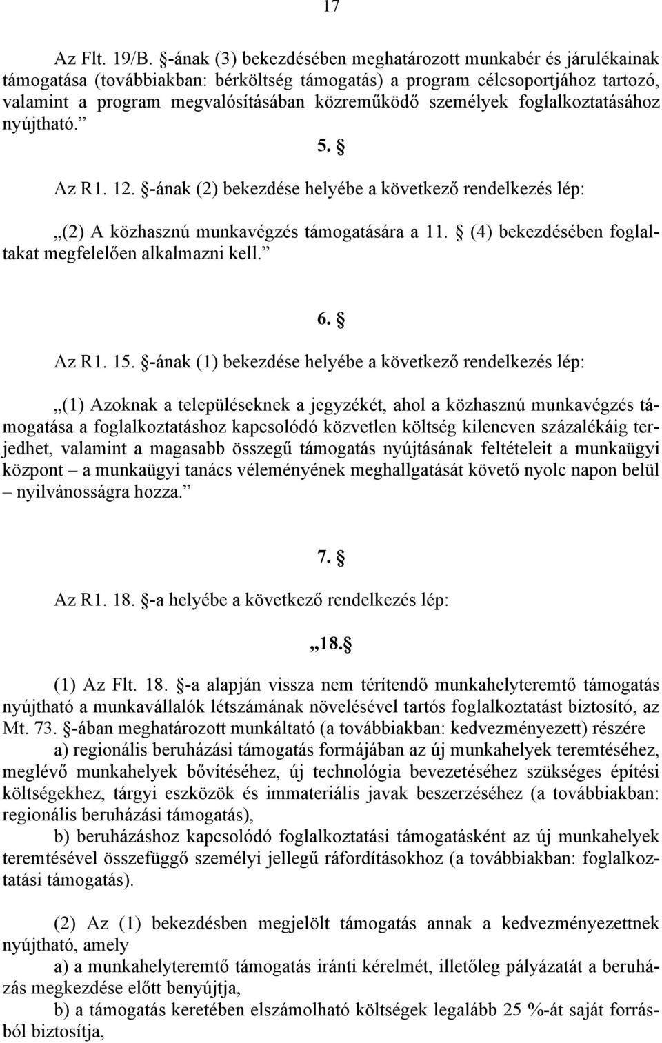 személyek foglalkoztatásához nyújtható. 5. Az R1. 12. -ának (2) bekezdése helyébe a következő rendelkezés lép: (2) A közhasznú munkavégzés támogatására a 11.