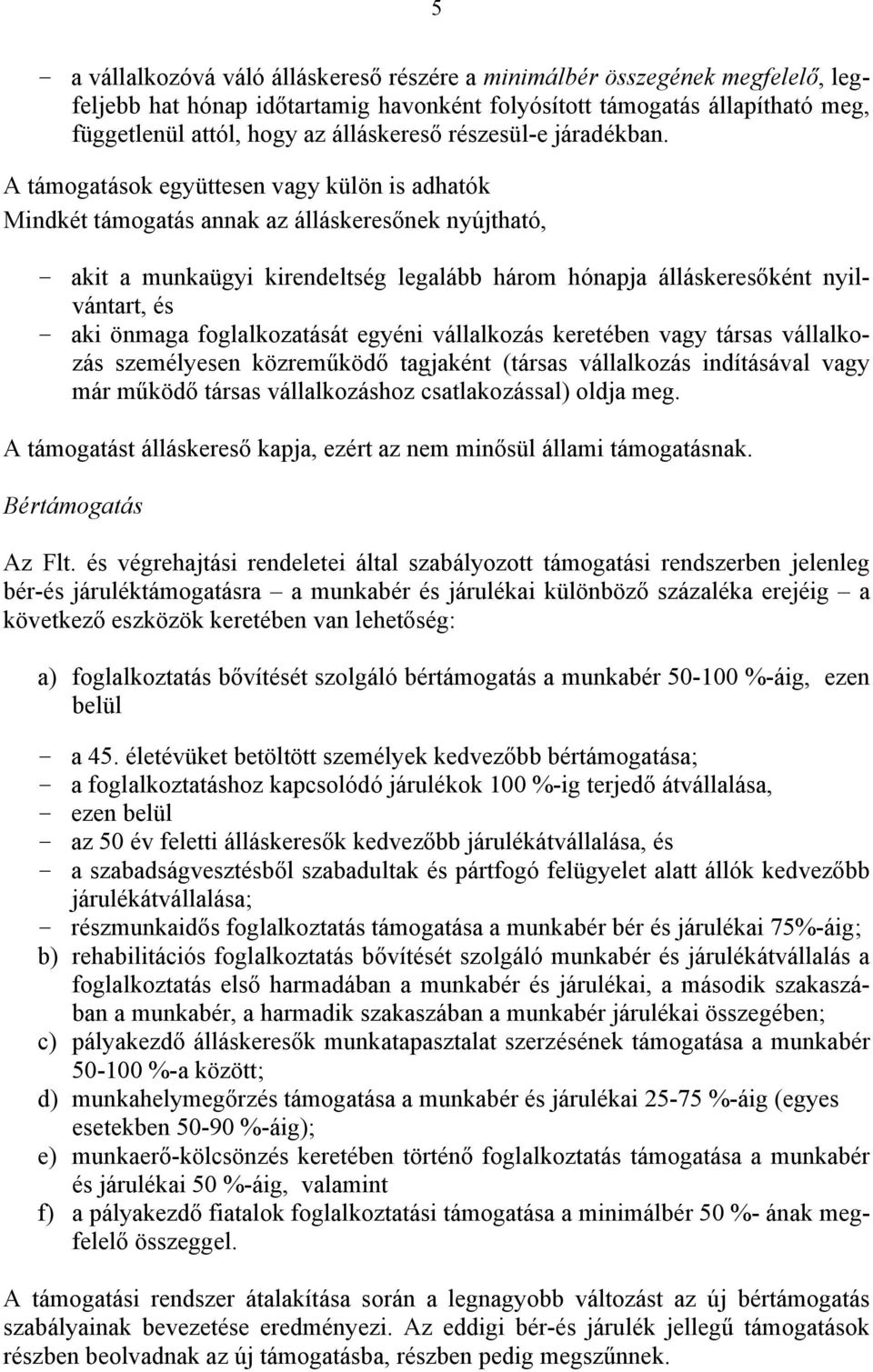 A támogatások együttesen vagy külön is adhatók Mindkét támogatás annak az álláskeresőnek nyújtható, - akit a munkaügyi kirendeltség legalább három hónapja álláskeresőként nyilvántart, és - aki önmaga