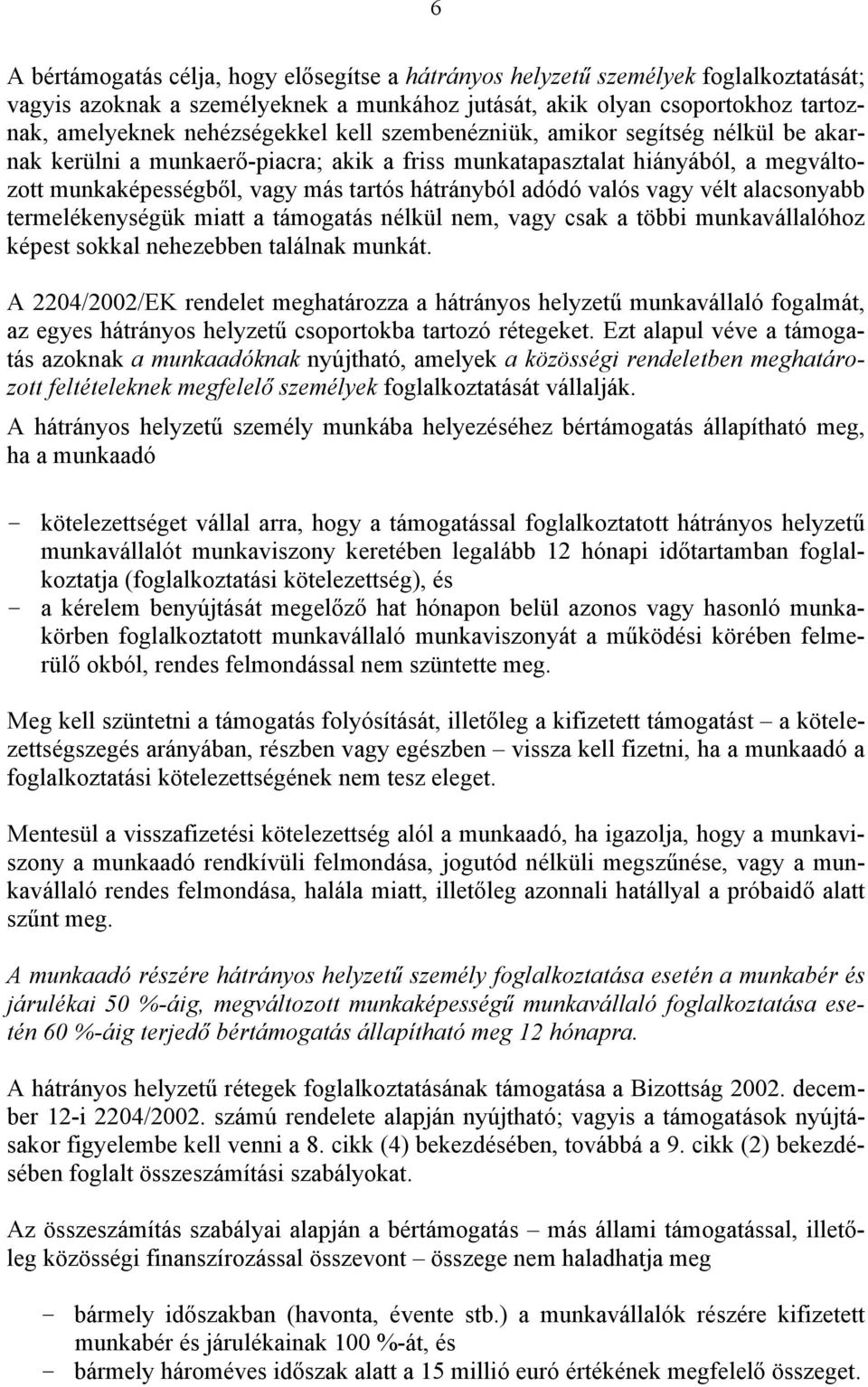 vélt alacsonyabb termelékenységük miatt a támogatás nélkül nem, vagy csak a többi munkavállalóhoz képest sokkal nehezebben találnak munkát.