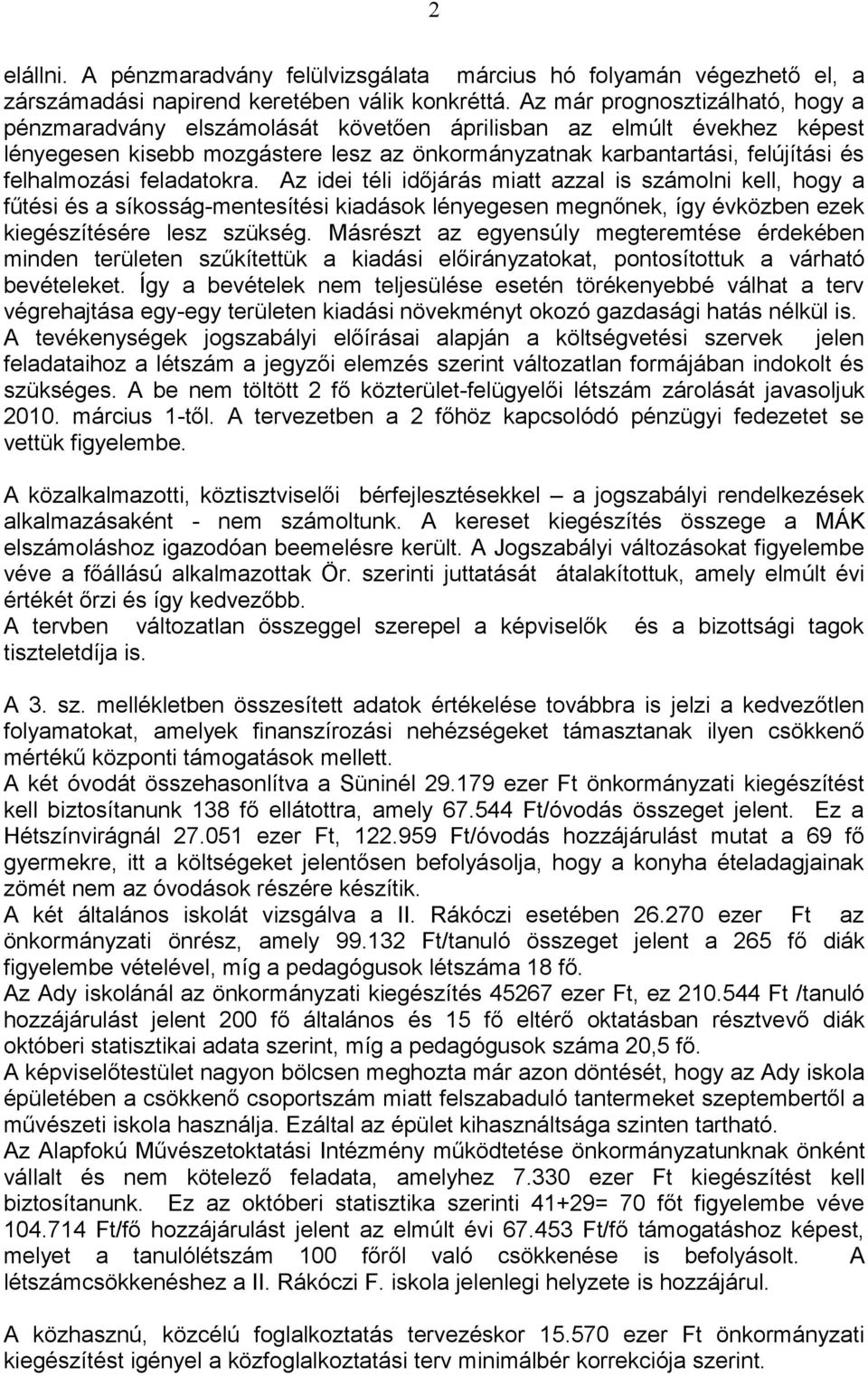 feladatokra. Az idei téli időjárás miatt azzal is számolni kell, hogy a fűtési és a síkosság-mentesítési kiadások lényegesen megnőnek, így évközben ezek kiegészítésére lesz szükség.