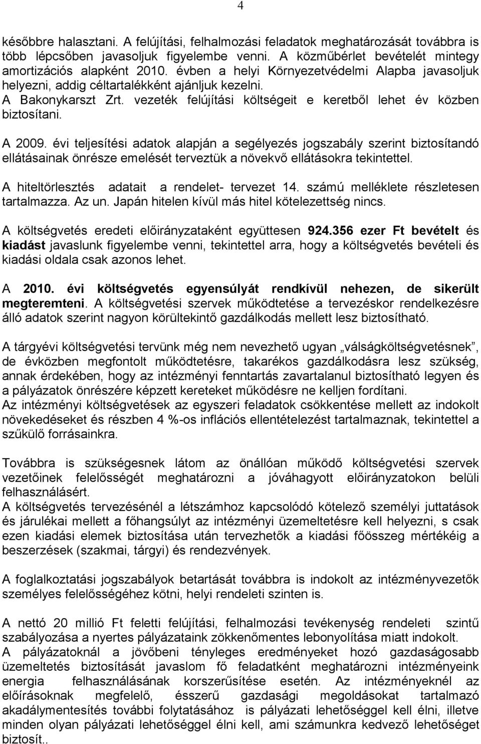 évi teljesítési adatok alapján a segélyezés jogszabály szerint biztosítandó ellátásainak önrésze emelését terveztük a növekvő ellátásokra tekintettel.