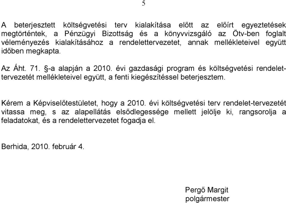 évi gazdasági program és költségvetési rendelettervezetét mellékleteivel együtt, a fenti kiegészítéssel beterjesztem. Kérem a Képviselőtestületet, hogy a 2010.